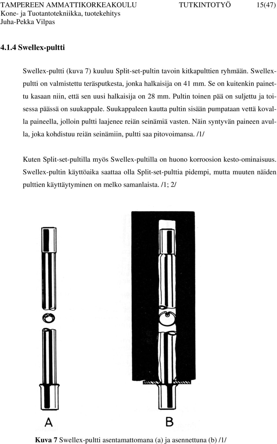 Pultin toinen pää on suljettu ja toisessa päässä on suukappale. Suukappaleen kautta pultin sisään pumpataan vettä kovalla paineella, jolloin pultti laajenee reiän seinämiä vasten.