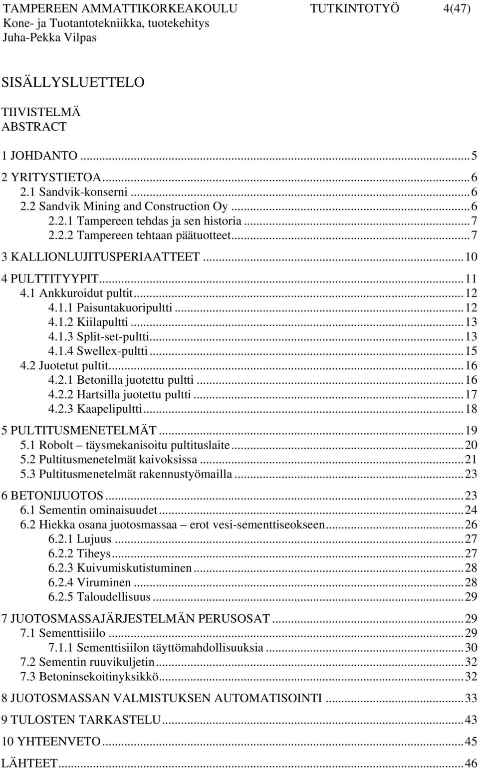 ..13 4.1.4 Swellex-pultti...15 4.2 Juotetut pultit...16 4.2.1 Betonilla juotettu pultti...16 4.2.2 Hartsilla juotettu pultti...17 4.2.3 Kaapelipultti...18 5 PULTITUSMENETELMÄT...19 5.