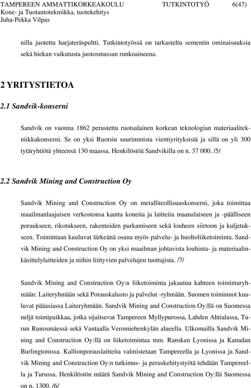 Se on yksi Ruotsin suurimmista vientiyrityksistä ja sillä on yli 300 tytäryhtiötä yhteensä 130 maassa. Henkilöstöä Sandvikilla on n. 37 000. /5/ 2.