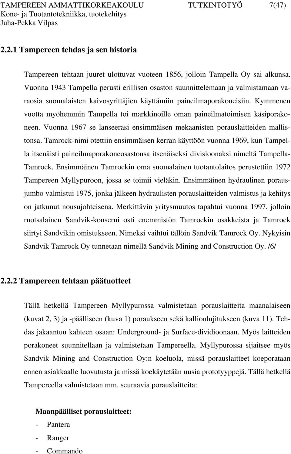 Kymmenen vuotta myöhemmin Tampella toi markkinoille oman paineilmatoimisen käsiporakoneen. Vuonna 1967 se lanseerasi ensimmäisen mekaanisten porauslaitteiden mallistonsa.