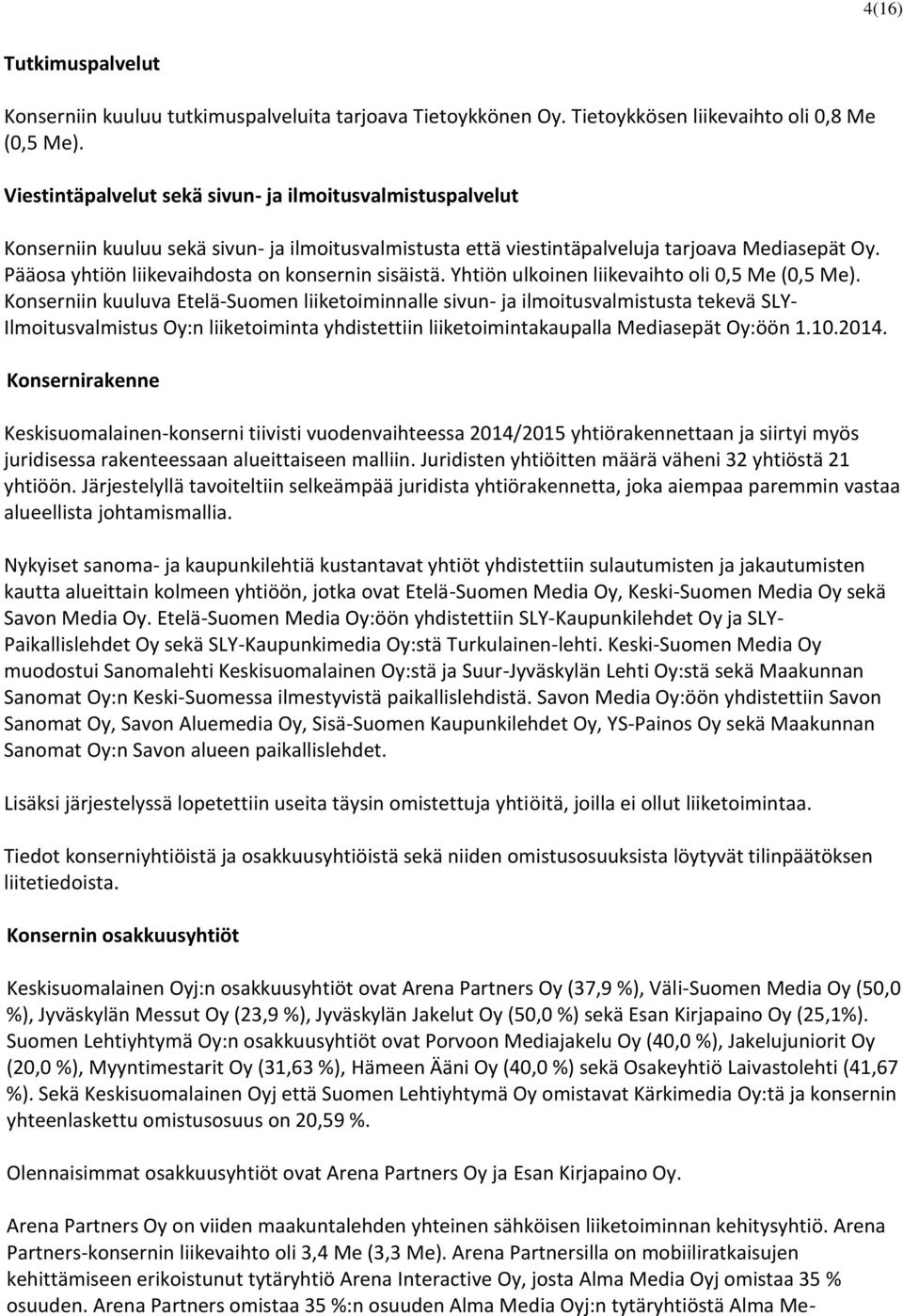 Pääosa yhtiön liikevaihdosta on konsernin sisäistä. Yhtiön ulkoinen liikevaihto oli 0,5 Me (0,5 Me).