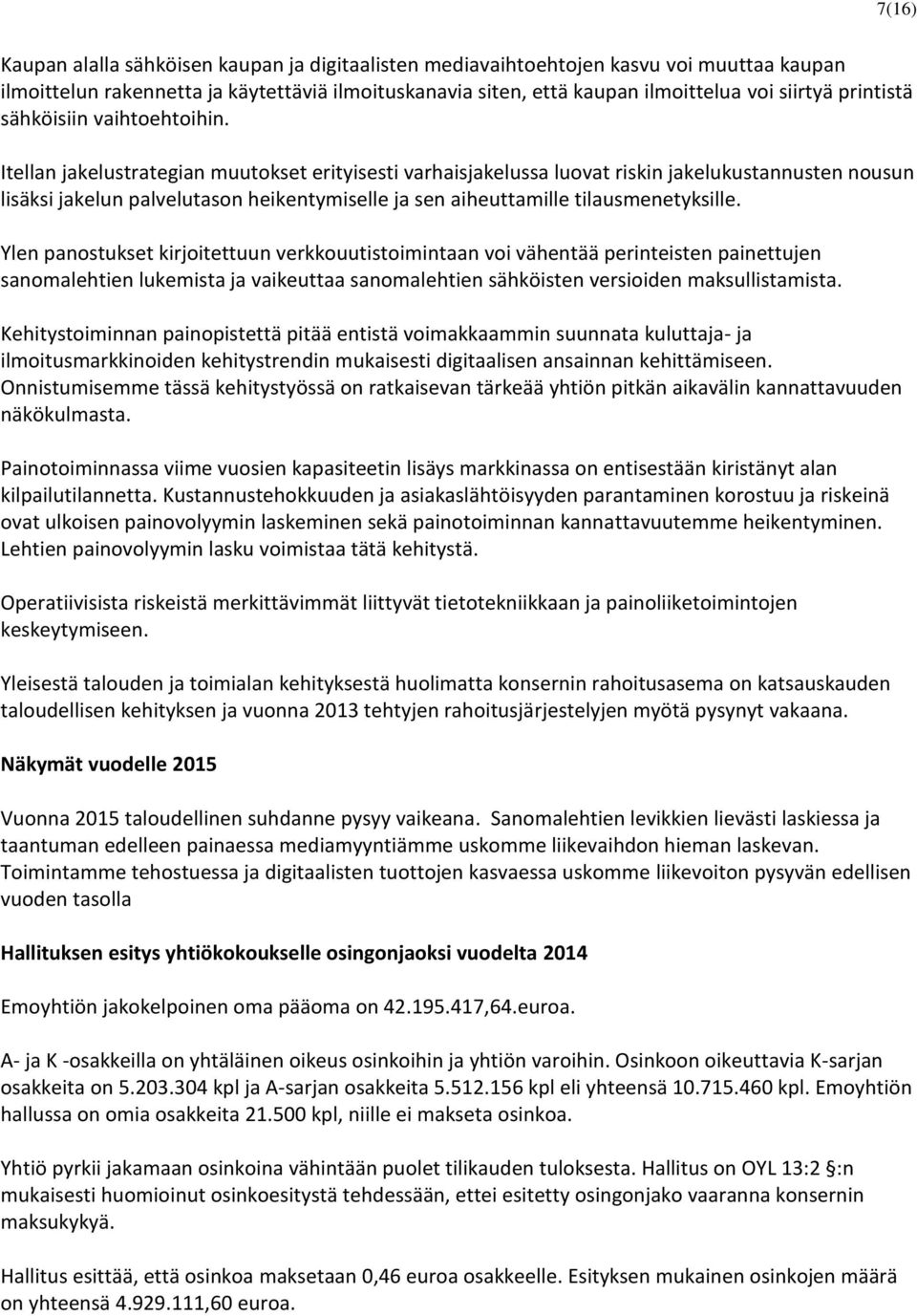 Itellan jakelustrategian muutokset erityisesti varhaisjakelussa luovat riskin jakelukustannusten nousun lisäksi jakelun palvelutason heikentymiselle ja sen aiheuttamille tilausmenetyksille.