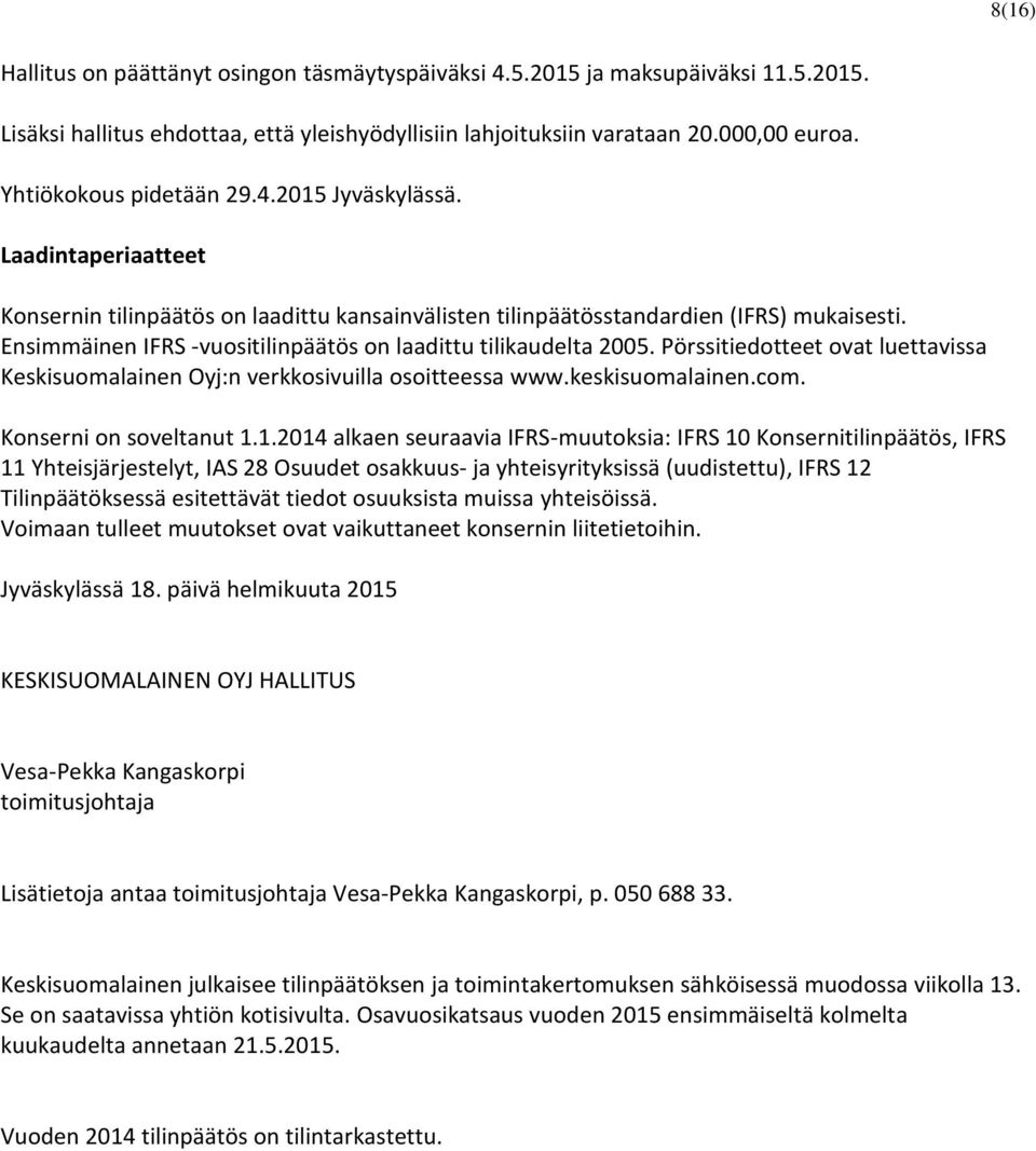 Ensimmäinen IFRS -vuositilinpäätös on laadittu tilikaudelta 2005. Pörssitiedotteet ovat luettavissa Keskisuomalainen Oyj:n verkkosivuilla osoitteessa www.keskisuomalainen.com.
