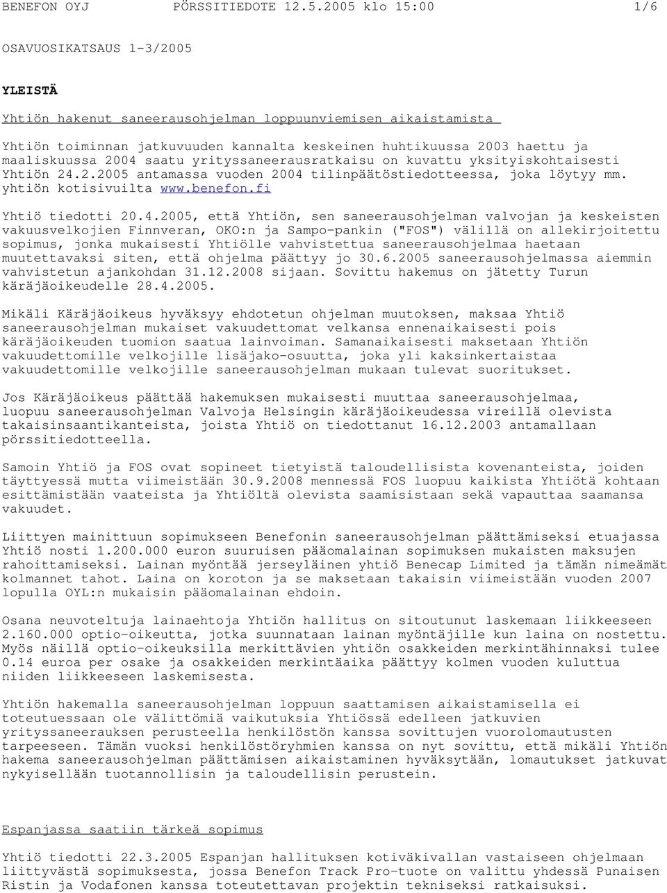 maaliskuussa 2004 saatu yrityssaneerausratkaisu on kuvattu yksityiskohtaisesti Yhtiön 24.2.2005 antamassa vuoden 2004 tilinpäätöstiedotteessa, joka löytyy mm. yhtiön kotisivuilta www.benefon.