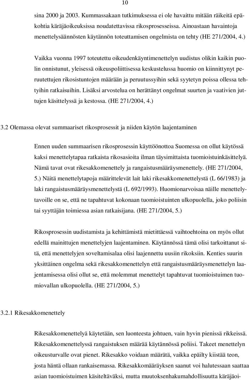 ) Vaikka vuonna 1997 toteutettu oikeudenkäyntimenettelyn uudistus olikin kaikin puolin onnistunut, yleisessä oikeuspoliittisessa keskustelussa huomio on kiinnittynyt peruutettujen rikosistuntojen