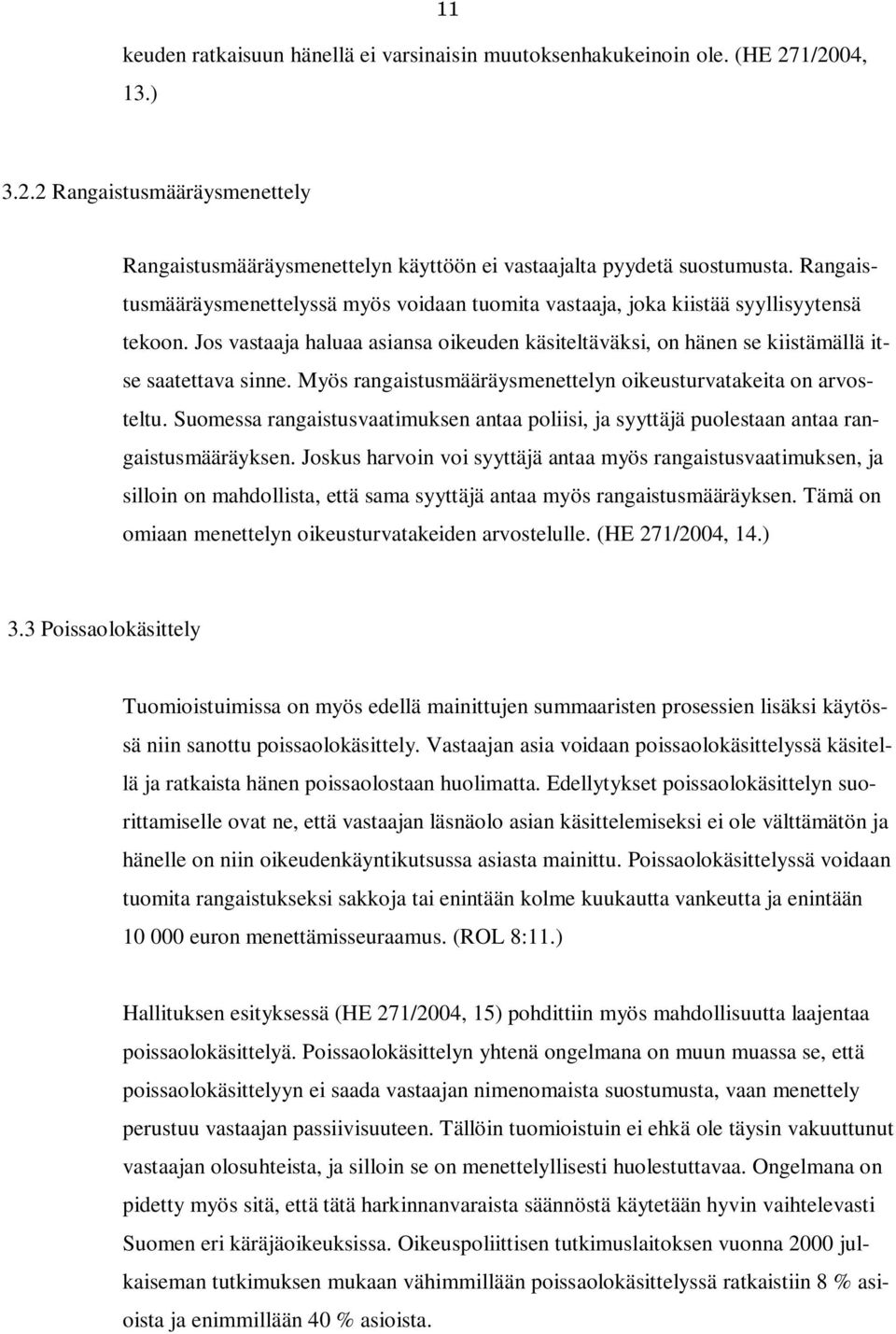 Myös rangaistusmääräysmenettelyn oikeusturvatakeita on arvosteltu. Suomessa rangaistusvaatimuksen antaa poliisi, ja syyttäjä puolestaan antaa rangaistusmääräyksen.