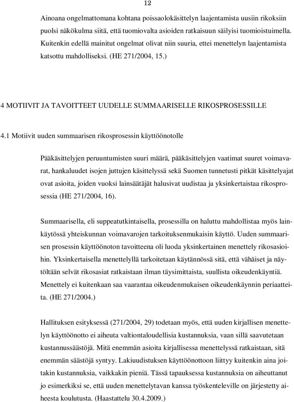 1 Motiivit uuden summaarisen rikosprosessin käyttöönotolle Pääkäsittelyjen peruuntumisten suuri määrä, pääkäsittelyjen vaatimat suuret voimavarat, hankaluudet isojen juttujen käsittelyssä sekä Suomen