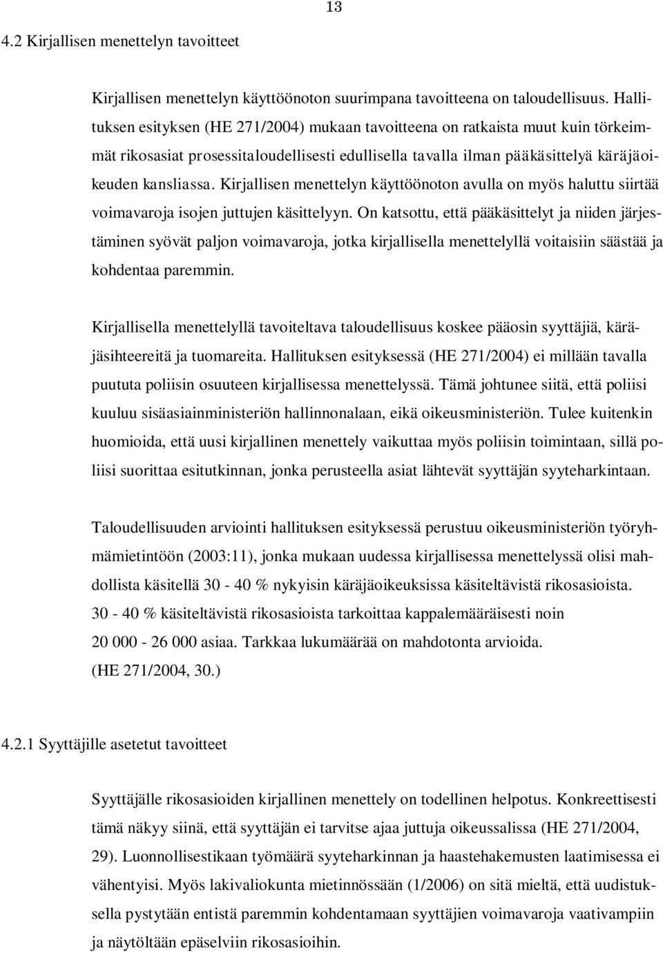 Kirjallisen menettelyn käyttöönoton avulla on myös haluttu siirtää voimavaroja isojen juttujen käsittelyyn.