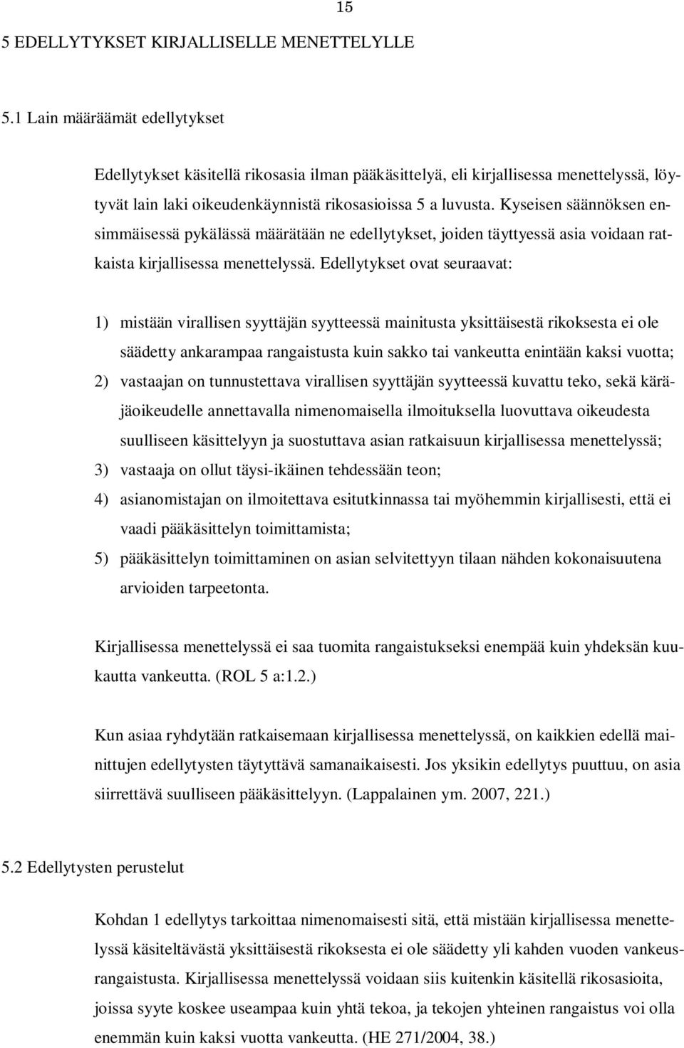 Kyseisen säännöksen ensimmäisessä pykälässä määrätään ne edellytykset, joiden täyttyessä asia voidaan ratkaista kirjallisessa menettelyssä.