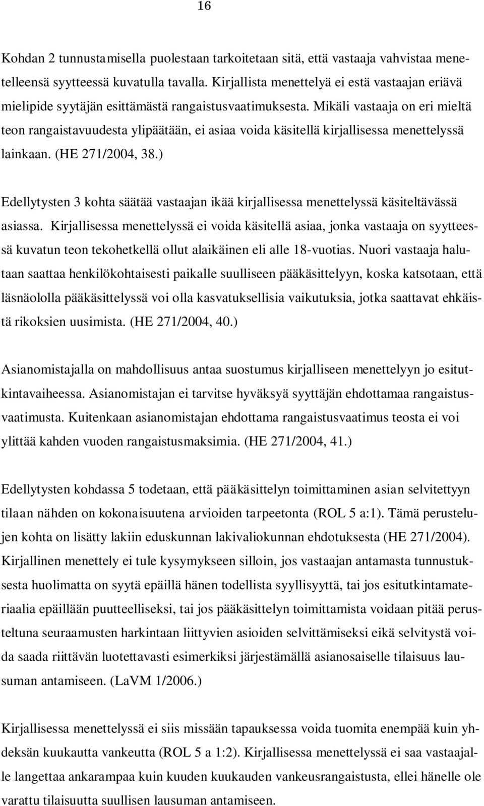 Mikäli vastaaja on eri mieltä teon rangaistavuudesta ylipäätään, ei asiaa voida käsitellä kirjallisessa menettelyssä lainkaan. (HE 271/2004, 38.