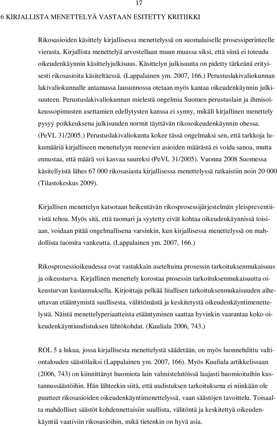 (Lappalainen ym. 2007, 166.) Perustuslakivaliokunnan lakivaliokunnalle antamassa lausunnossa otetaan myös kantaa oikeudenkäynnin julkisuuteen.