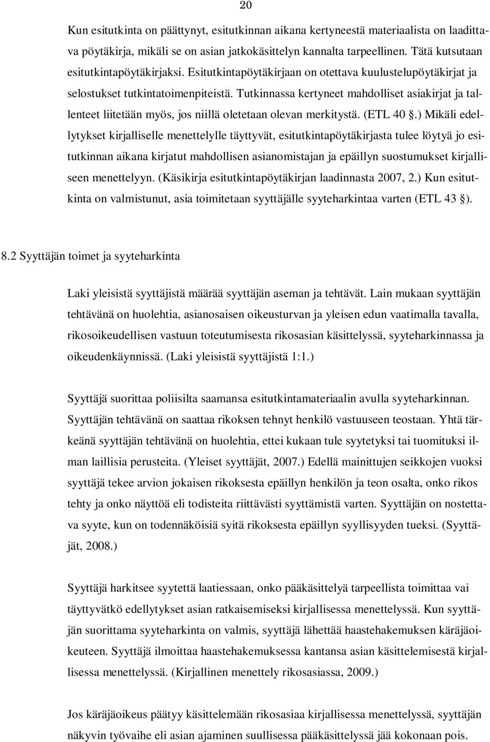 Tutkinnassa kertyneet mahdolliset asiakirjat ja tallenteet liitetään myös, jos niillä oletetaan olevan merkitystä. (ETL 40.