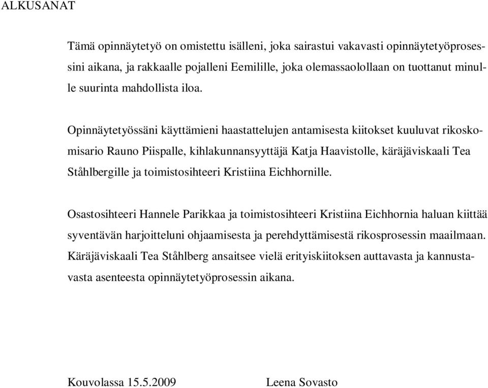 Opinnäytetyössäni käyttämieni haastattelujen antamisesta kiitokset kuuluvat rikoskomisario Rauno Piispalle, kihlakunnansyyttäjä Katja Haavistolle, käräjäviskaali Tea Ståhlbergille ja