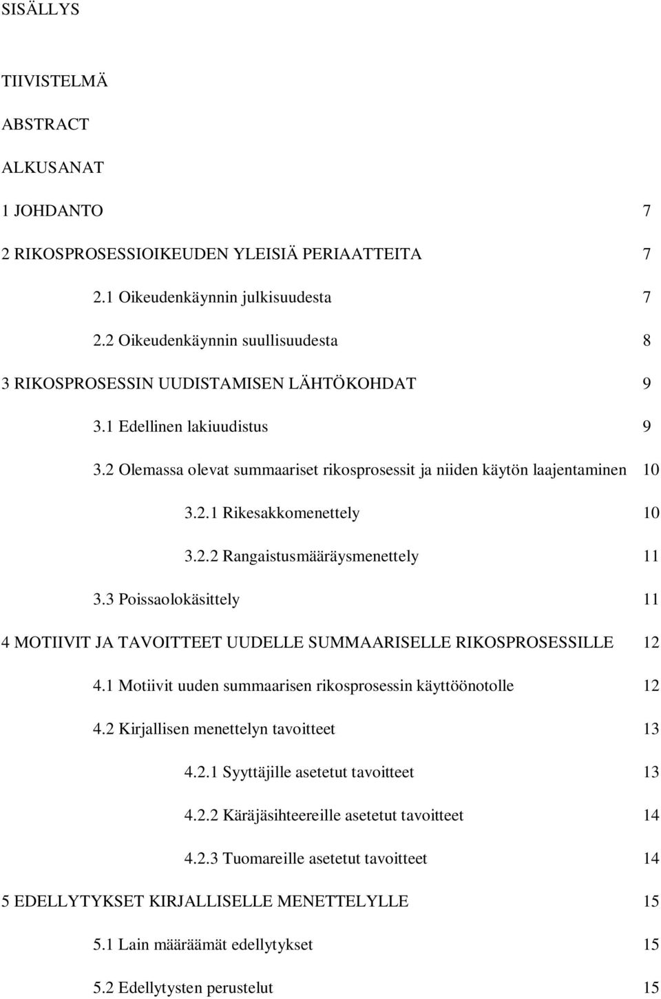2.2 Rangaistusmääräysmenettely 11 3.3 Poissaolokäsittely 11 4 MOTIIVIT JA TAVOITTEET UUDELLE SUMMAARISELLE RIKOSPROSESSILLE 12 4.1 Motiivit uuden summaarisen rikosprosessin käyttöönotolle 12 4.