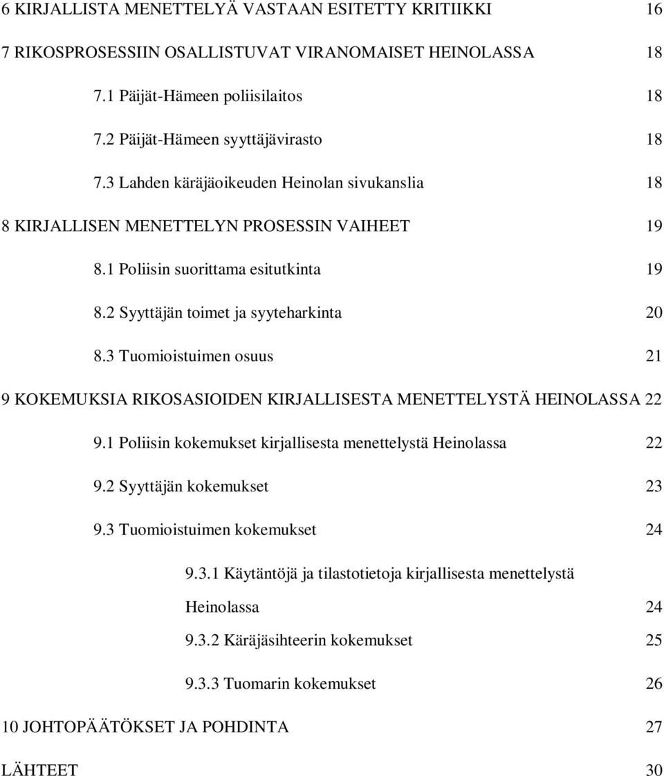 3 Tuomioistuimen osuus 21 9 KOKEMUKSIA RIKOSASIOIDEN KIRJALLISESTA MENETTELYSTÄ HEINOLASSA 22 9.1 Poliisin kokemukset kirjallisesta menettelystä Heinolassa 22 9.2 Syyttäjän kokemukset 23 9.