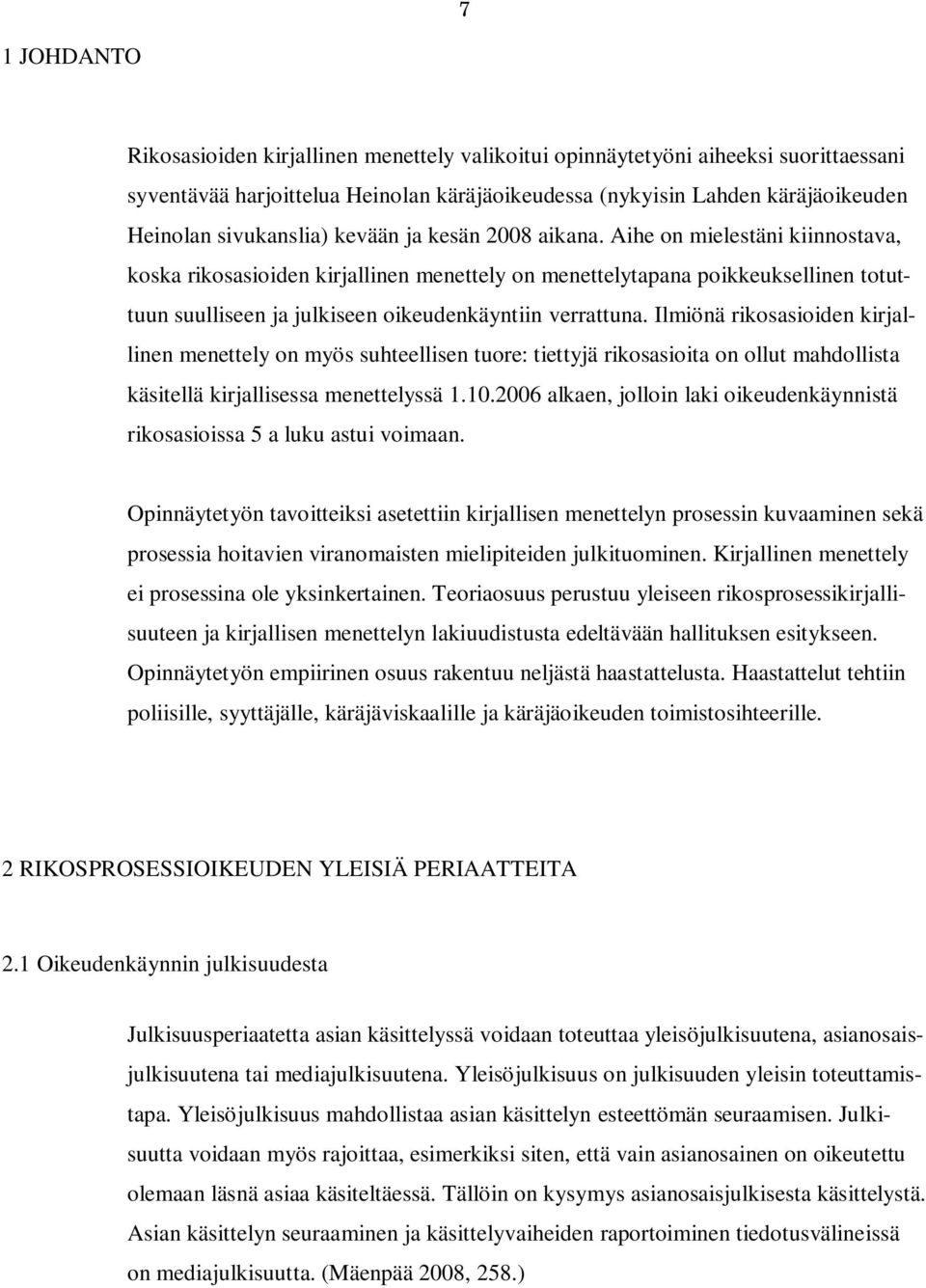 Aihe on mielestäni kiinnostava, koska rikosasioiden kirjallinen menettely on menettelytapana poikkeuksellinen totuttuun suulliseen ja julkiseen oikeudenkäyntiin verrattuna.