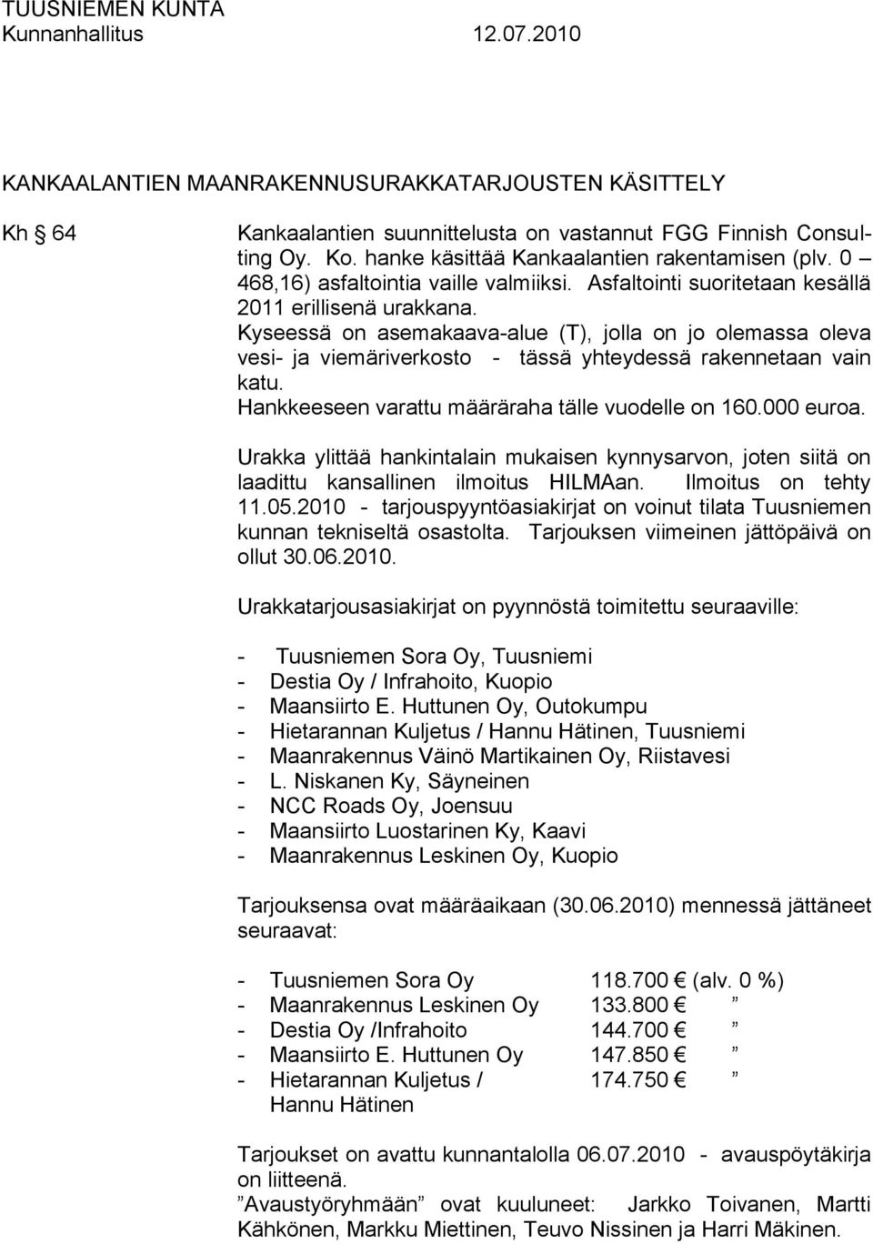 Kyseessä on asemakaava-alue (T), jolla on jo olemassa oleva vesi- ja viemäriverkosto - tässä yhteydessä rakennetaan vain katu. Hankkeeseen varattu määräraha tälle vuodelle on 160.000 euroa.