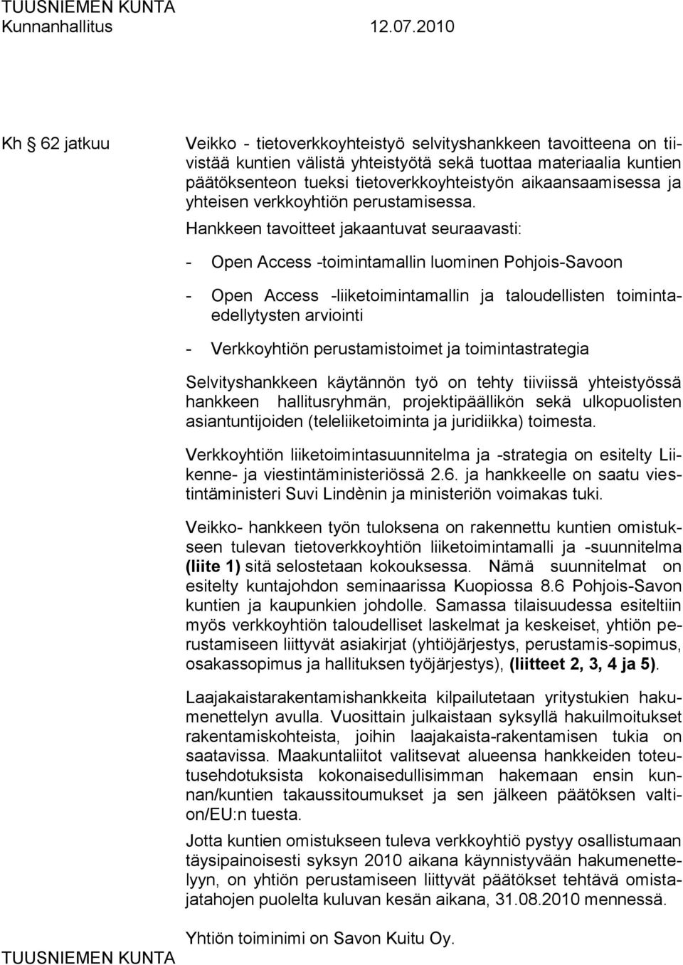 Hankkeen tavoitteet jakaantuvat seuraavasti: - Open Access -toimintamallin luominen Pohjois-Savoon - Open Access -liiketoimintamallin ja taloudellisten toimintaedellytysten arviointi - Verkkoyhtiön