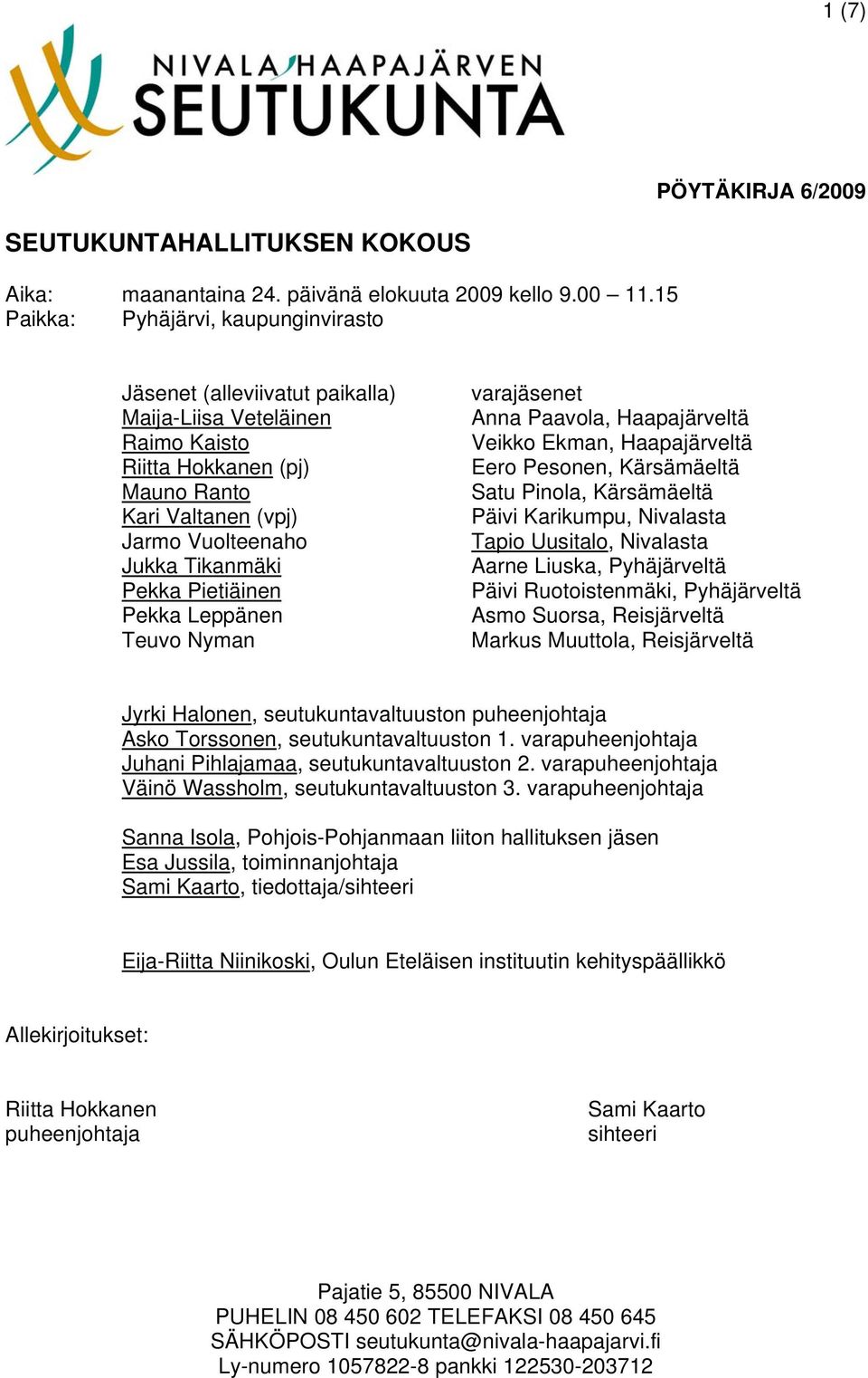 Pietiäinen Pekka Leppänen Teuvo Nyman varajäsenet Anna Paavola, Haapajärveltä Veikko Ekman, Haapajärveltä Eero Pesonen, Kärsämäeltä Satu Pinola, Kärsämäeltä Päivi Karikumpu, Nivalasta Tapio Uusitalo,