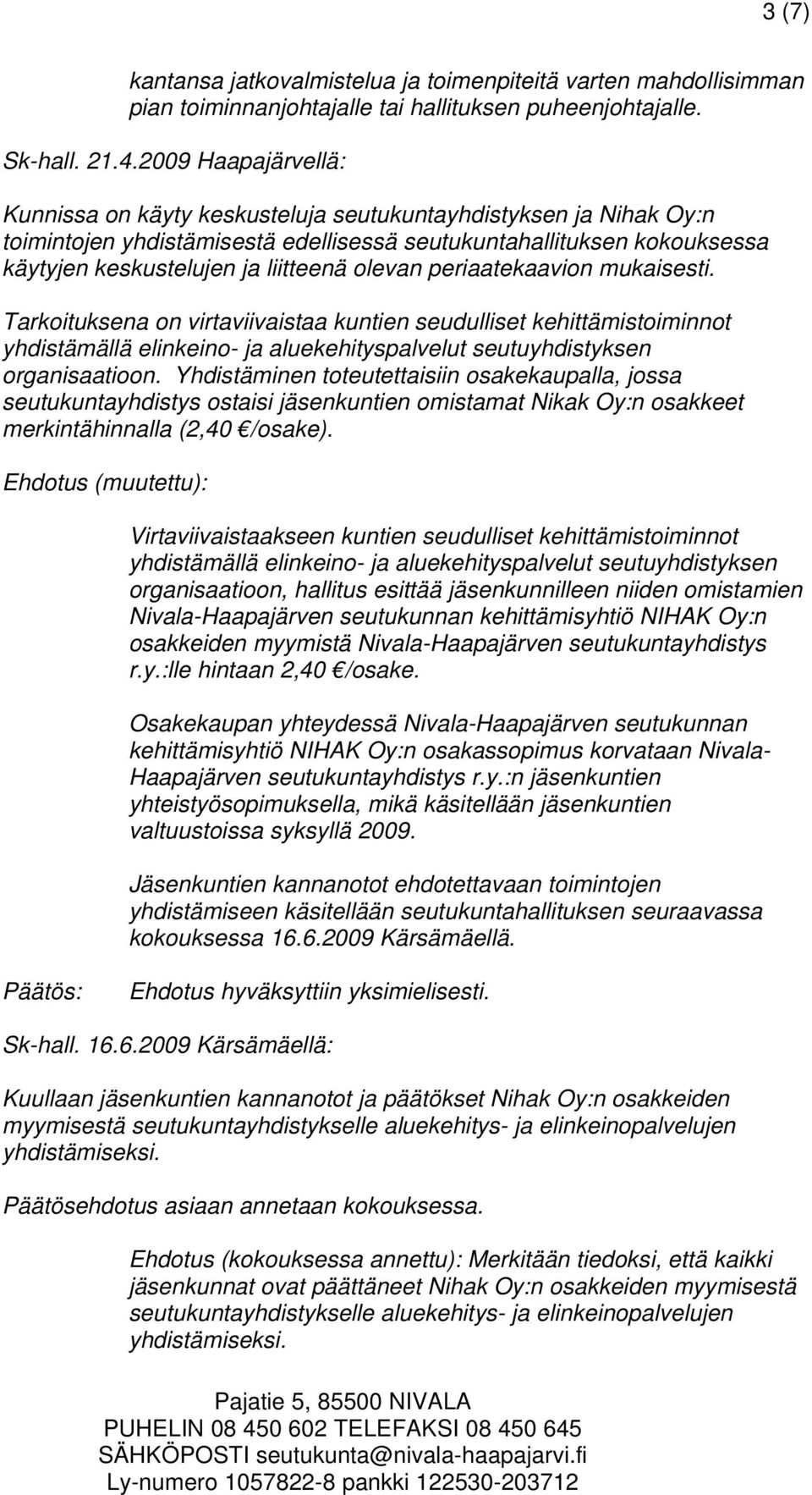 olevan periaatekaavion mukaisesti. Tarkoituksena on virtaviivaistaa kuntien seudulliset kehittämistoiminnot yhdistämällä elinkeino- ja aluekehityspalvelut seutuyhdistyksen organisaatioon.