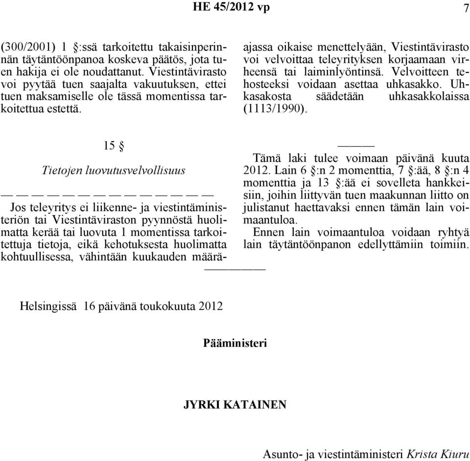 Jos teleyritys ei liikenne- ja viestintäministeriön tai Viestintäviraston pyynnöstä huolimatta kerää tai luovuta 1 momentissa tarkoitettuja tietoja, eikä kehotuksesta huolimatta kohtuullisessa,