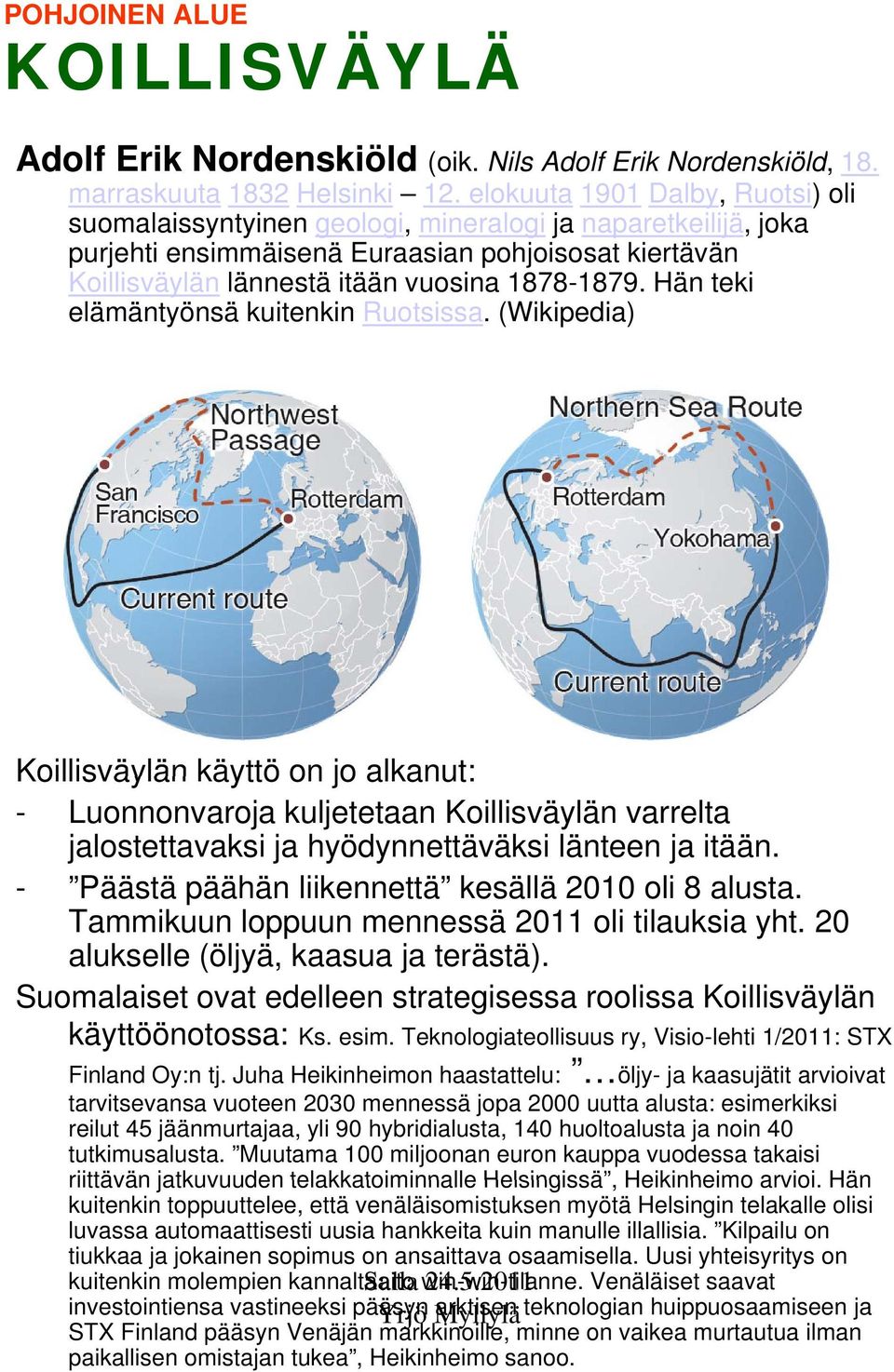 Hän teki elämäntyönsä kuitenkin Ruotsissa. (Wikipedia) Koillisväylän käyttö on jo alkanut: - Luonnonvaroja kuljetetaan Koillisväylän varrelta jalostettavaksi ja hyödynnettäväksi länteen ja itään.