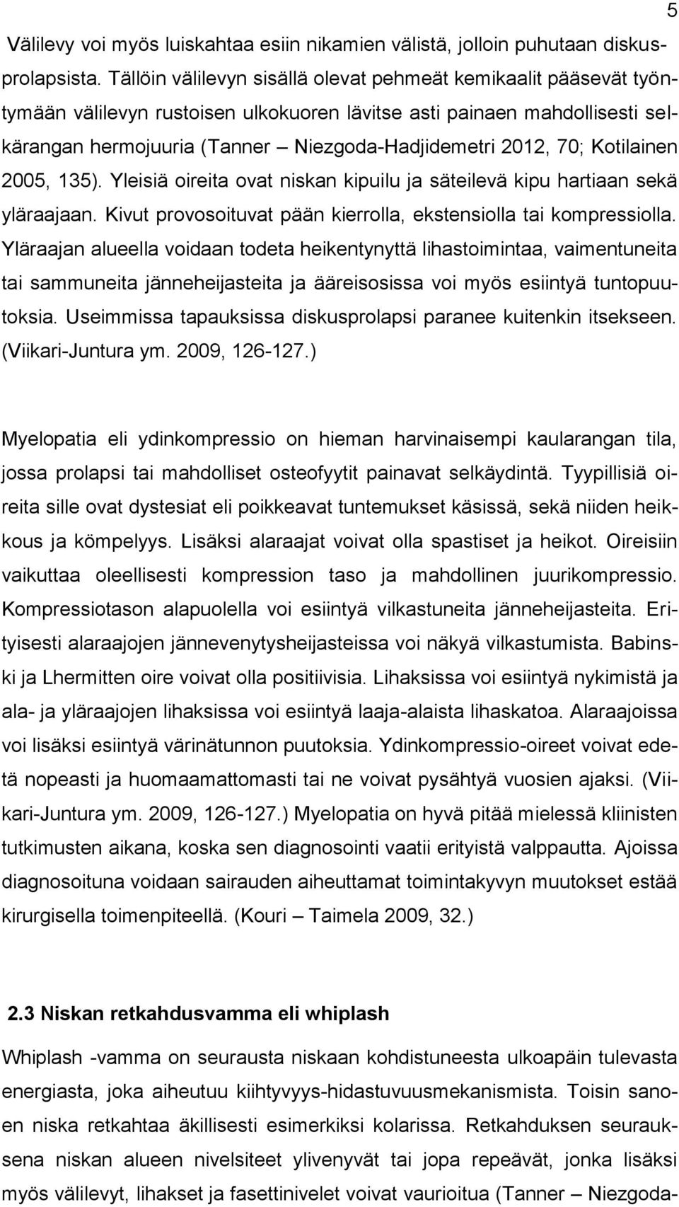 70; Kotilainen 2005, 135). Yleisiä oireita ovat niskan kipuilu ja säteilevä kipu hartiaan sekä yläraajaan. Kivut provosoituvat pään kierrolla, ekstensiolla tai kompressiolla.