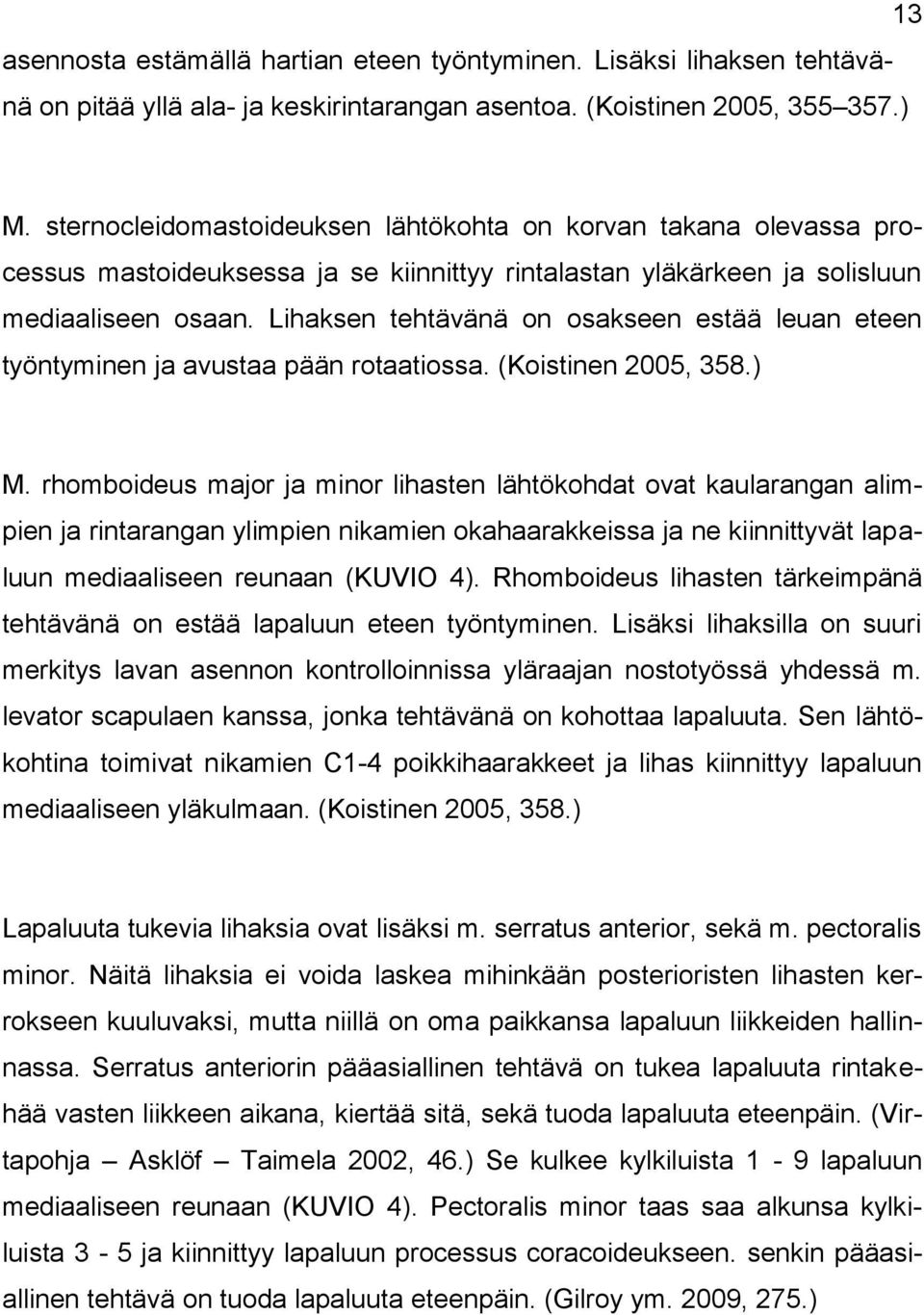 Lihaksen tehtävänä on osakseen estää leuan eteen työntyminen ja avustaa pään rotaatiossa. (Koistinen 2005, 358.) M.