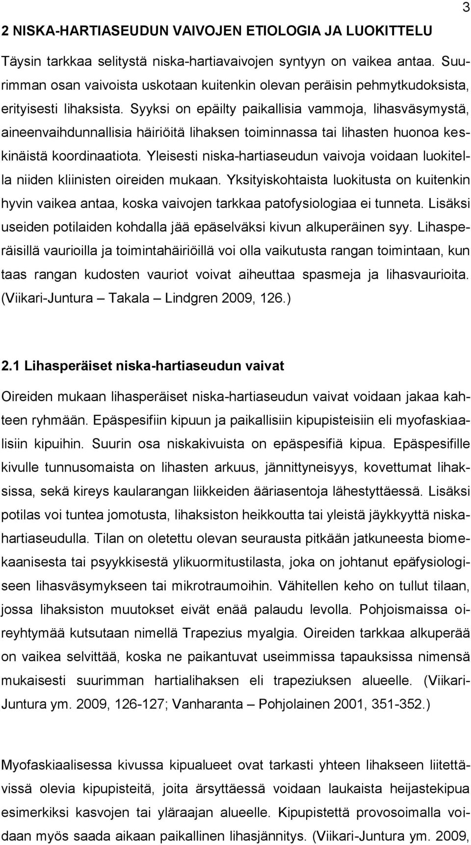 Syyksi on epäilty paikallisia vammoja, lihasväsymystä, aineenvaihdunnallisia häiriöitä lihaksen toiminnassa tai lihasten huonoa keskinäistä koordinaatiota.