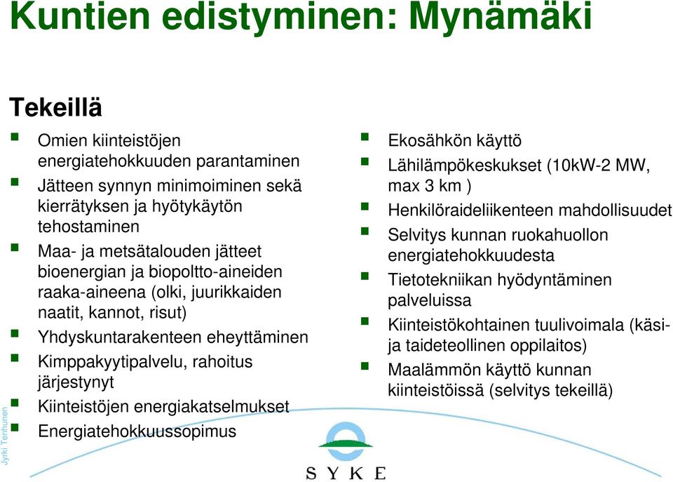 järjestynyt Kiinteistöjen energiakatselmukset Energiatehokkuussopimus Ekosähkön käyttö Lähilämpökeskukset (10kW-2 MW, max 3 km ) Henkilöraideliikenteen mahdollisuudet Selvitys kunnan