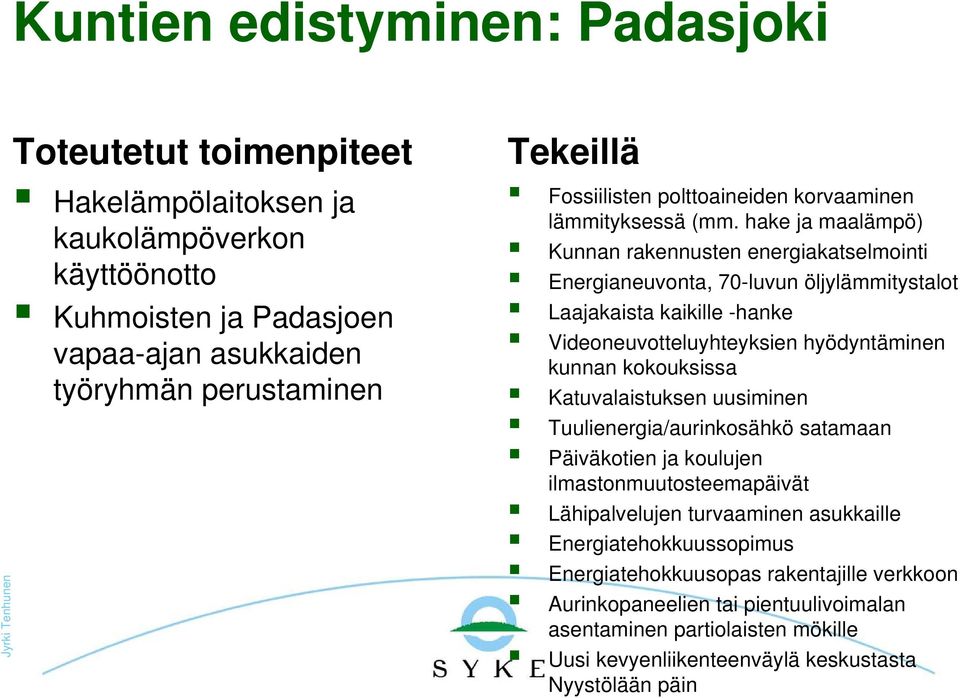 hake ja maalämpö) Kunnan rakennusten energiakatselmointi Energianeuvonta, 70-luvun öljylämmitystalot Laajakaista kaikille -hanke Videoneuvotteluyhteyksien hyödyntäminen kunnan kokouksissa