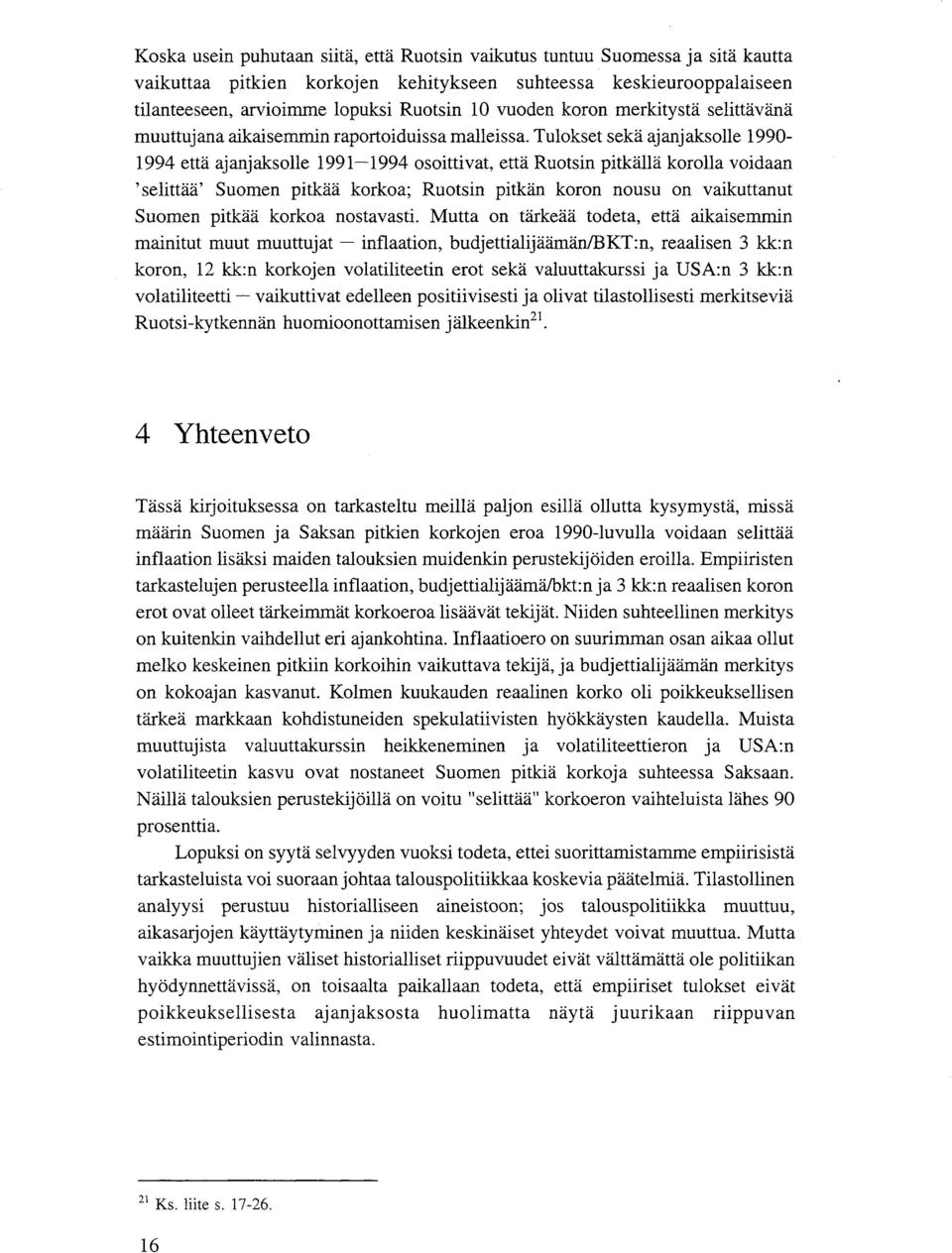 Tulokset sekä ajanjaksolie 1990 1994 että ajanjaksolie 1991-1994 osoittivat, että Ruotsin pitkällä korolla voidaan 'selittää' Suomen pitkää korkoa; Ruotsin pitkän koron nousu on vaikuttanut Suomen