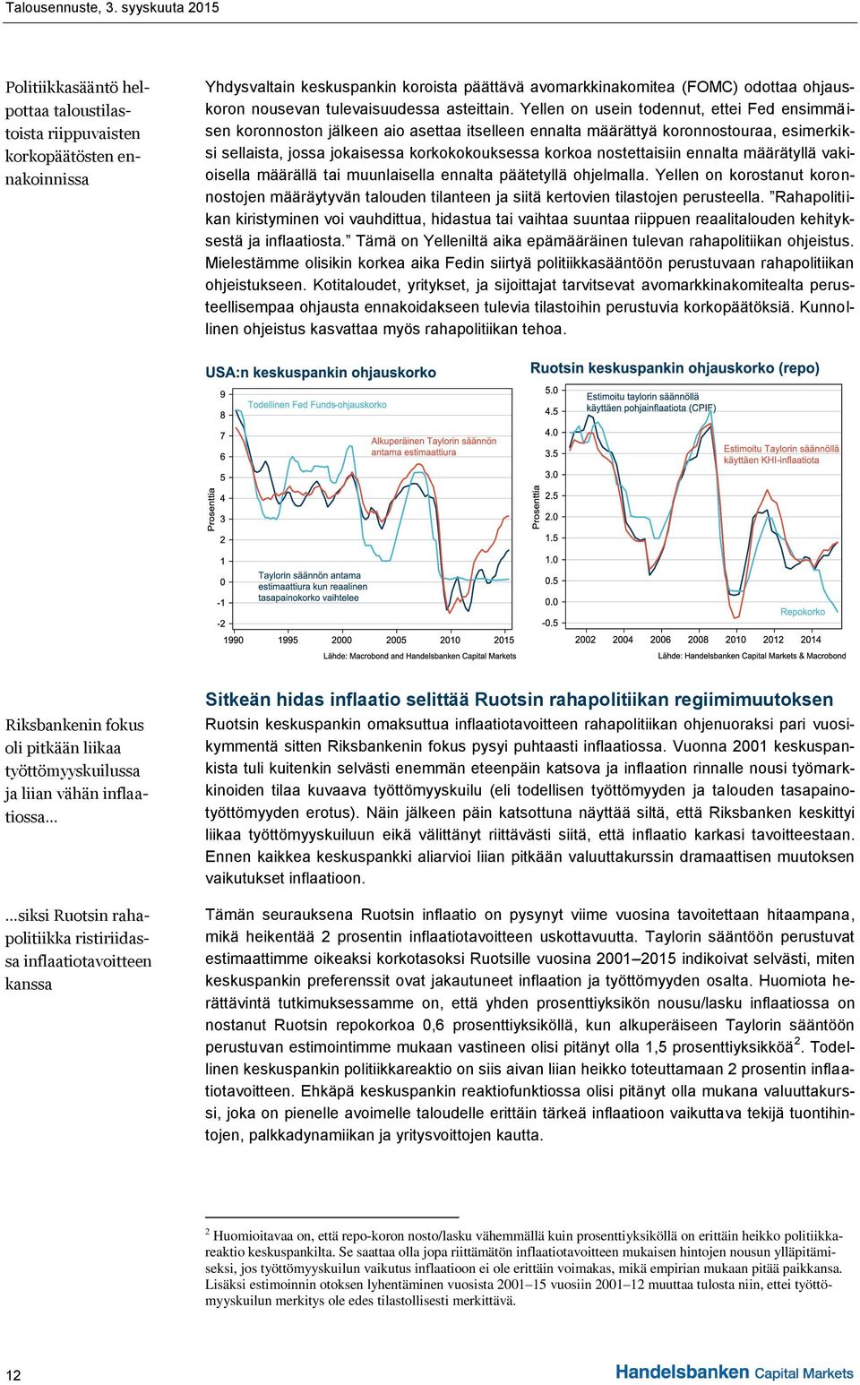 Yellen on usein todennut, ettei Fed ensimmäisen koronnoston jälkeen aio asettaa itselleen ennalta määrättyä koronnostouraa, esimerkiksi sellaista, jossa jokaisessa korkokokouksessa korkoa