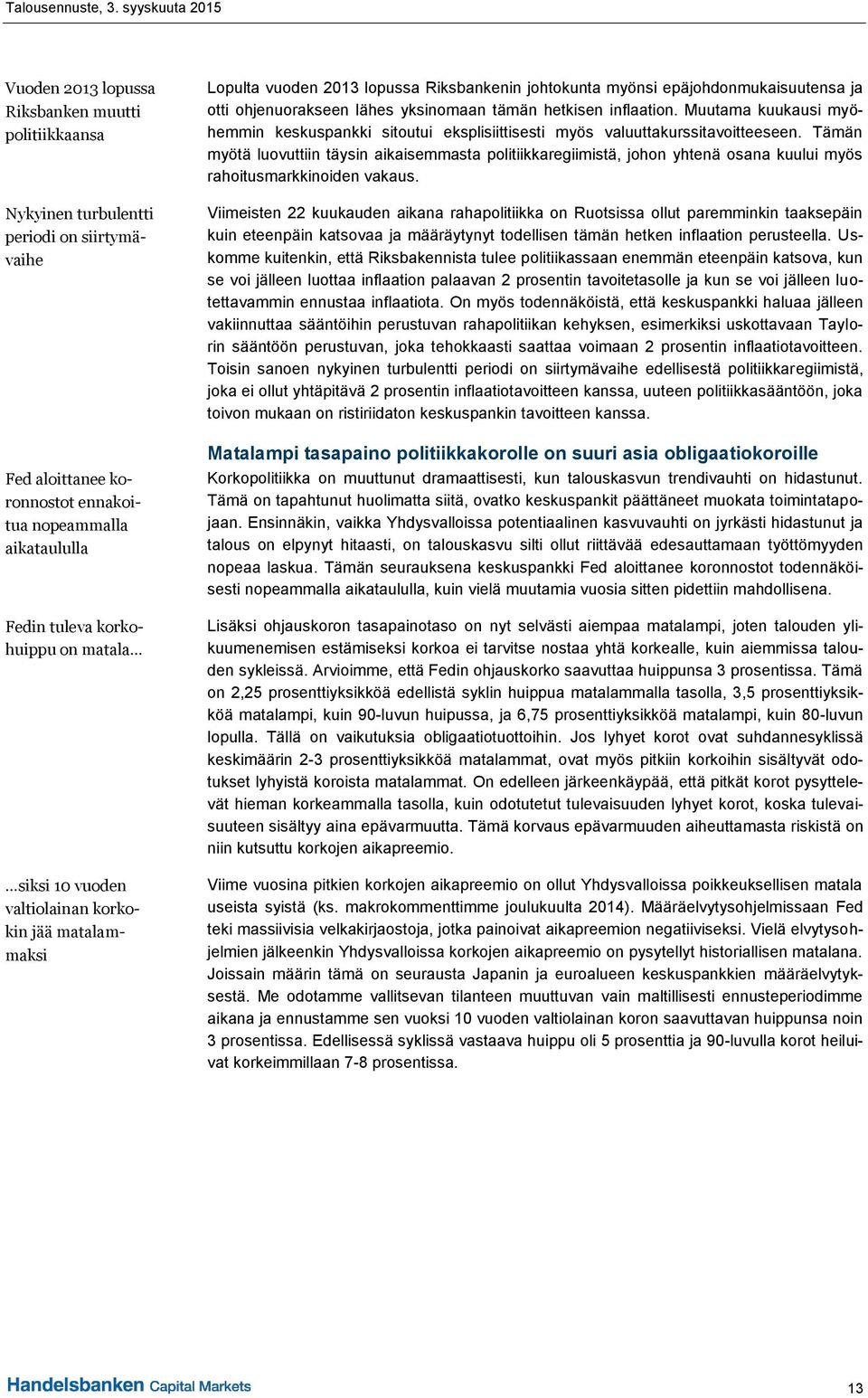 inflaation. Muutama kuukausi myöhemmin keskuspankki sitoutui eksplisiittisesti myös valuuttakurssitavoitteeseen.