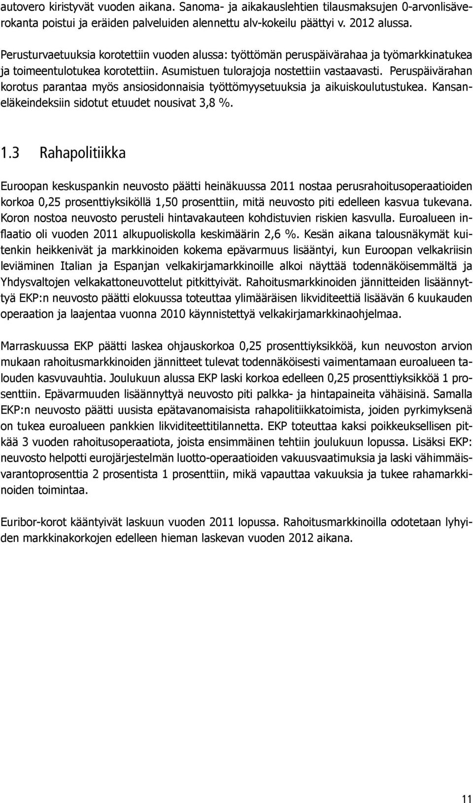 Peruspäivärahan korotus parantaa myös ansiosidonnaisia työttömyysetuuksia ja aikuiskoulutustukea. Kansaneläkeindeksiin sidotut etuudet nousivat 3,8 %. 1.