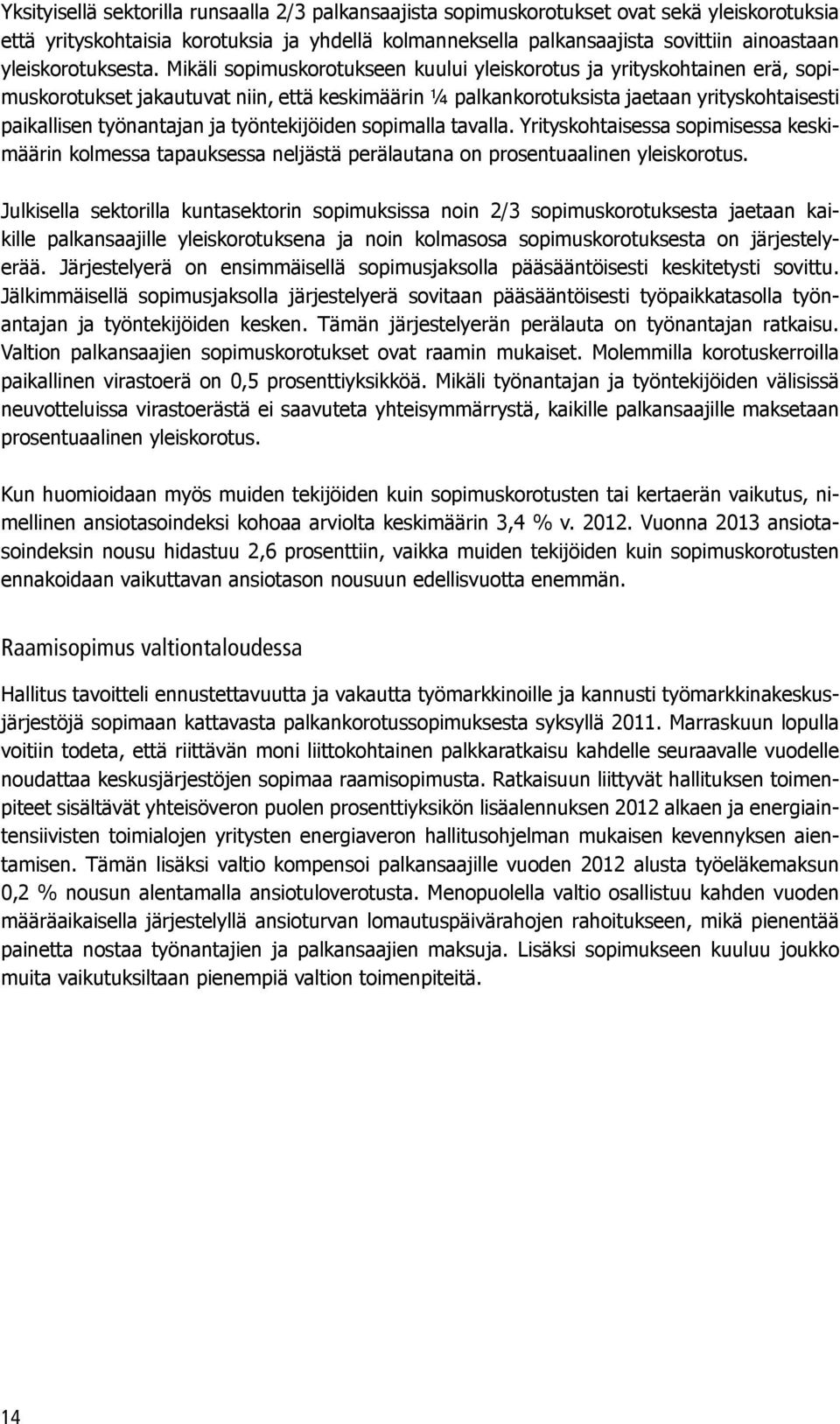 Mikäli sopimuskorotukseen kuului yleiskorotus ja yrityskohtainen erä, sopimuskorotukset jakautuvat niin, että keskimäärin ¼ palkankorotuksista jaetaan yrityskohtaisesti paikallisen työnantajan ja