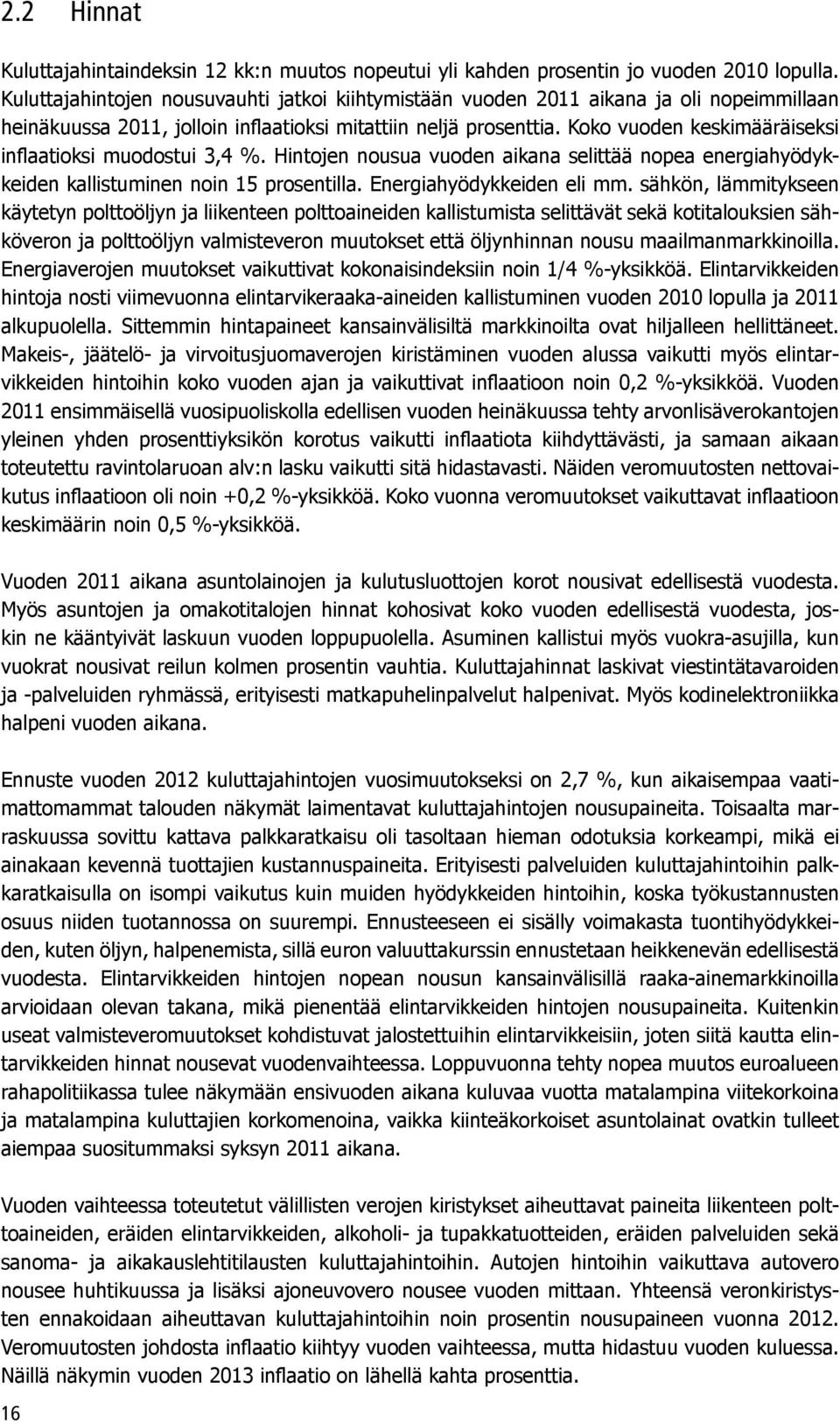 Koko vuoden keskimääräiseksi inflaatioksi muodostui 3,4 %. Hintojen nousua vuoden aikana selittää nopea energiahyödykkeiden kallistuminen noin 15 prosentilla. Energiahyödykkeiden eli mm.