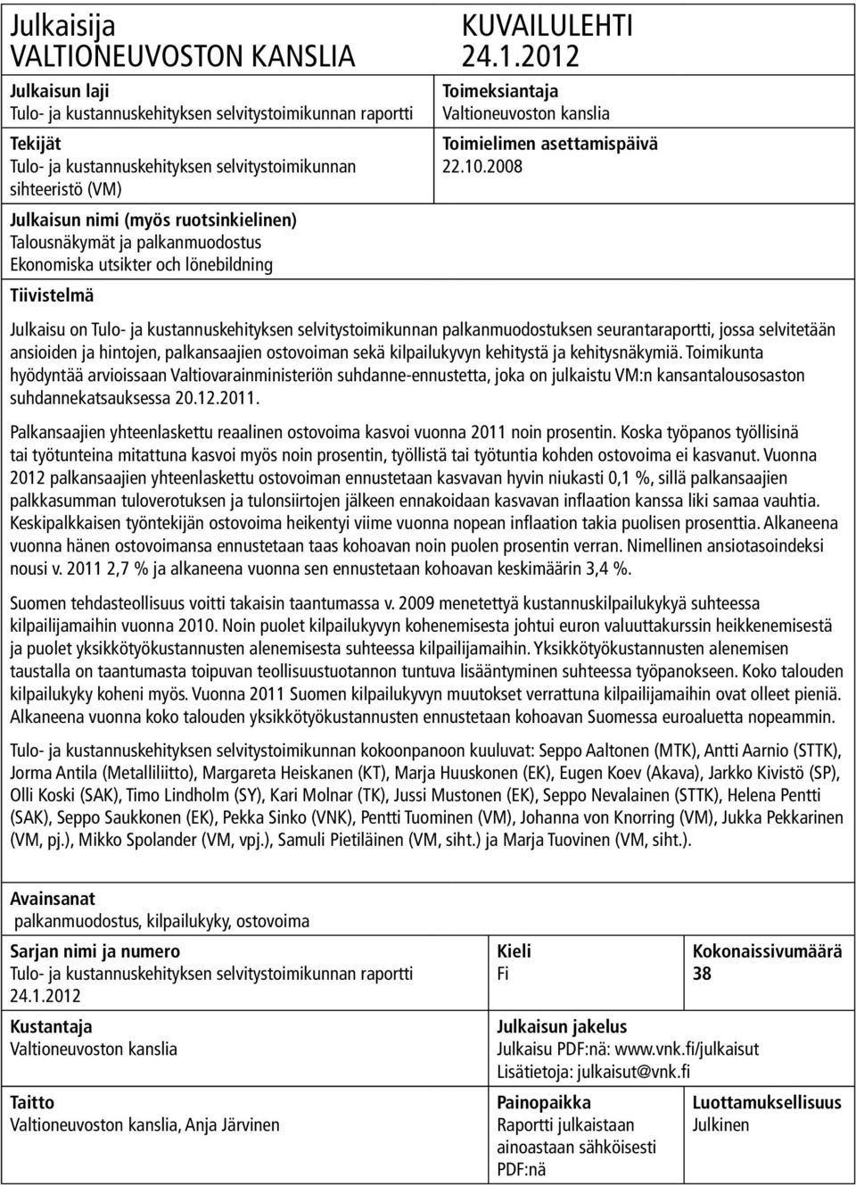 2008 Julkaisu on Tulo- ja kustannuskehityksen selvitystoimikunnan palkanmuodostuksen seurantaraportti, jossa selvitetään ansioiden ja hintojen, palkansaajien ostovoiman sekä kilpailukyvyn kehitystä