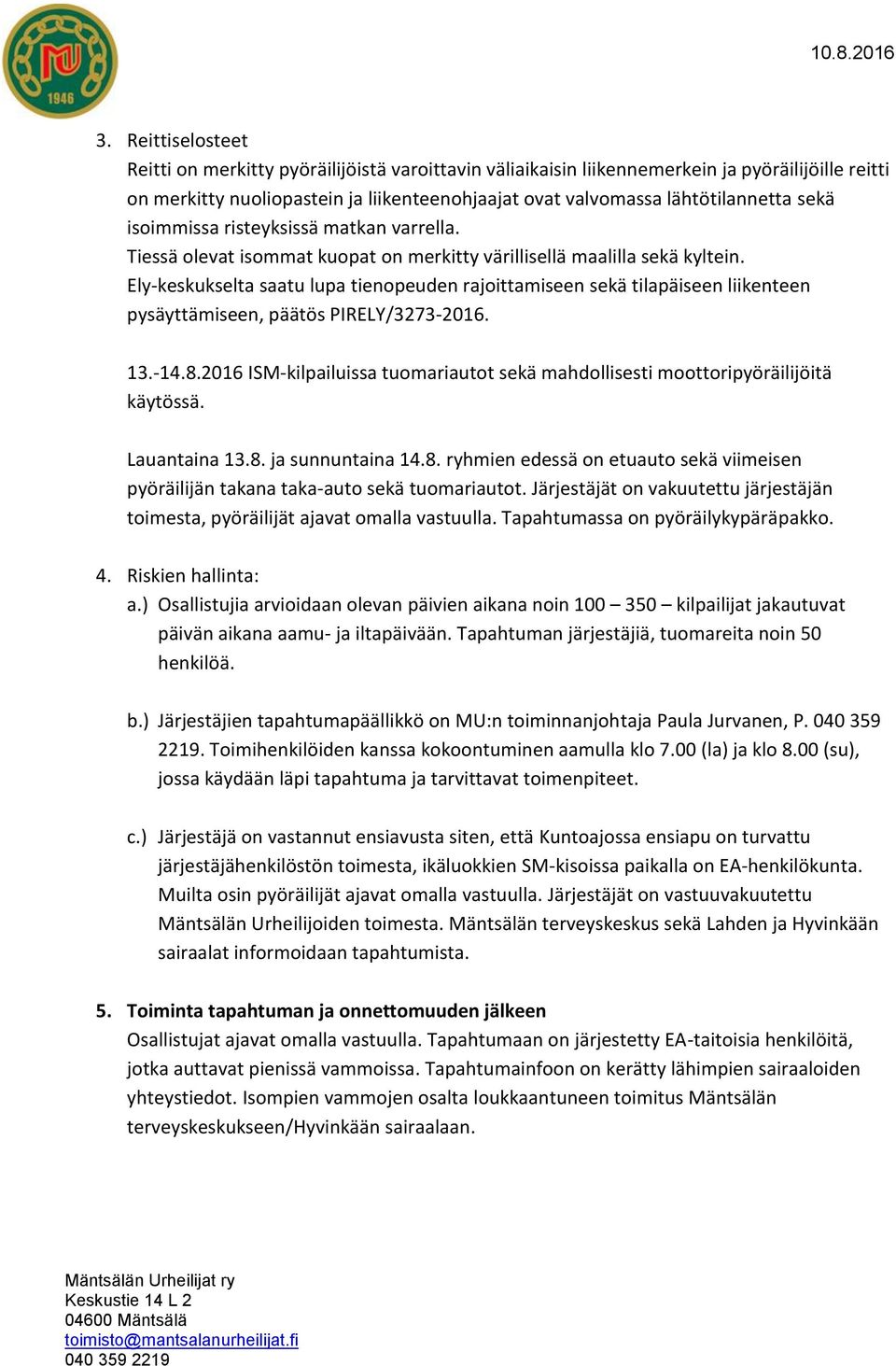 Ely-keskukselta saatu lupa tienopeuden rajoittamiseen sekä tilapäiseen liikenteen pysäyttämiseen, päätös PIRELY/3273-2016. 13.-14.8.