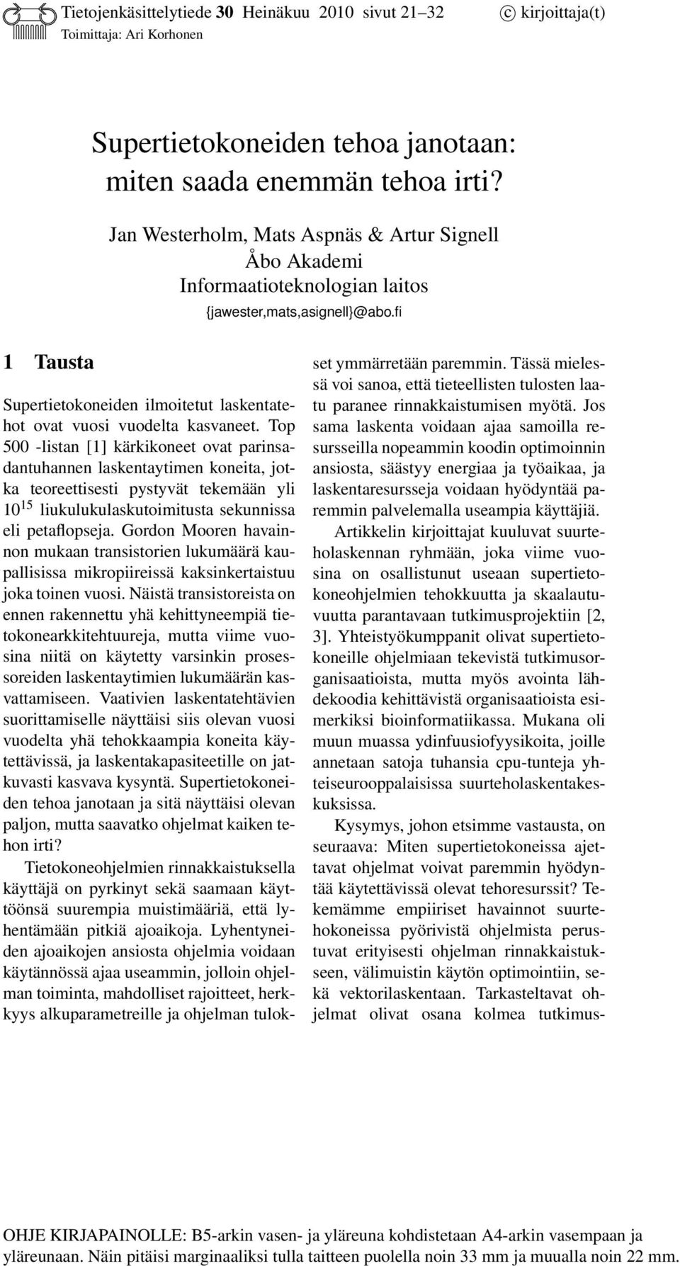 Top 5 -listan [] kärkikoneet ovat parinsadantuhannen laskentaytimen koneita, otka teoreettisesti pystyvät tekemään yli 5 liukulukulaskutoimitusta sekunnissa eli petaflopsea.