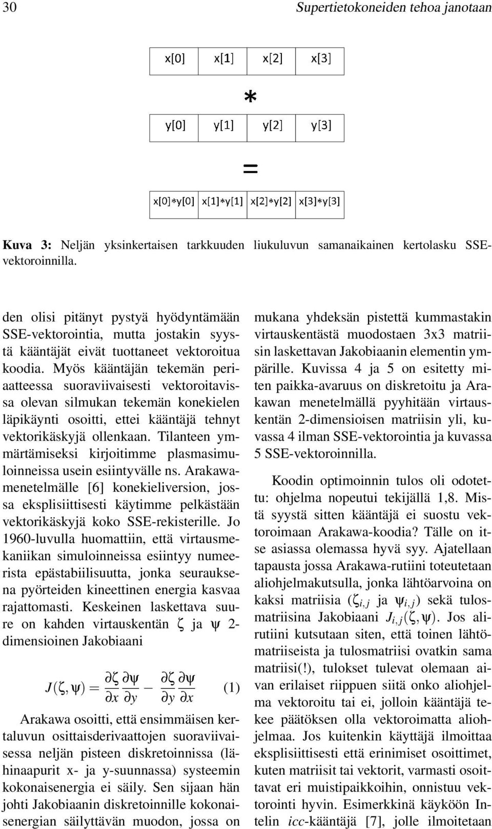 Myös kääntään tekemän periaatteessa suoraviivaisesti vektoroitavissa olevan silmukan tekemän konekielen läpikäynti osoitti, ettei kääntää tehnyt vektorikäskyä ollenkaan.