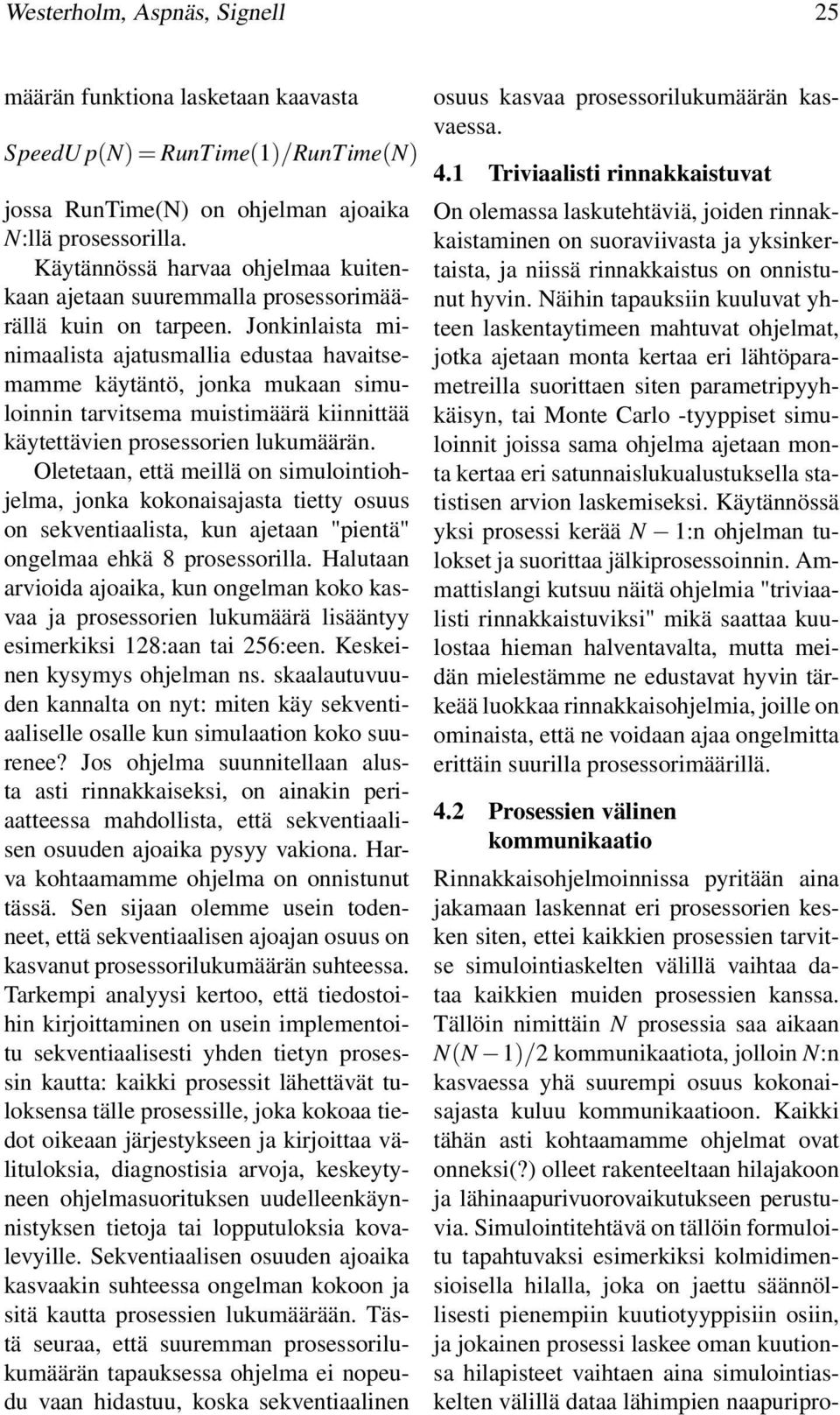 Jonkinlaista minimaalista aatusmallia edustaa havaitsemamme käytäntö, onka mukaan simuloinnin tarvitsema muistimäärä kiinnittää käytettävien prosessorien lukumäärän.