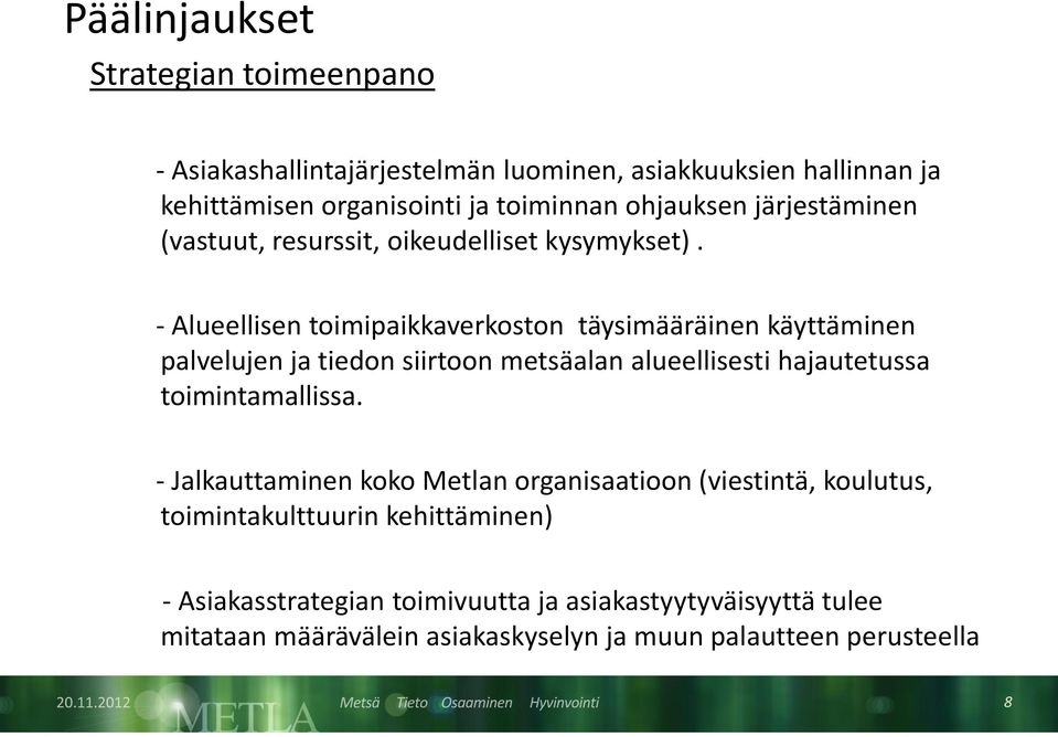 - Alueellisen toimipaikkaverkoston täysimääräinen käyttäminen palvelujen ja tiedon siirtoon metsäalan alueellisesti hajautetussa