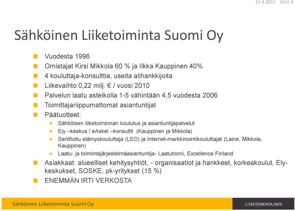 asiantuntijapalvelut Ely keskus / easkel konsultit (Kauppinen ja Mikkola) Sertifioitu elämyskouluttaja (LEO) ja Internet-markkinointikouluttajat (Laine, Mikkola, Kauppinen)