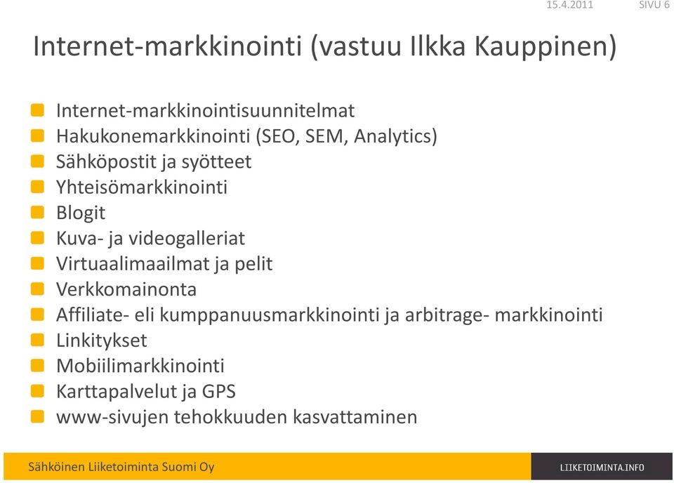 Virtuaalimaailmat ja pelit Verkkomainonta Affiliate- eli kumppanuusmarkkinointi ja arbitrage-