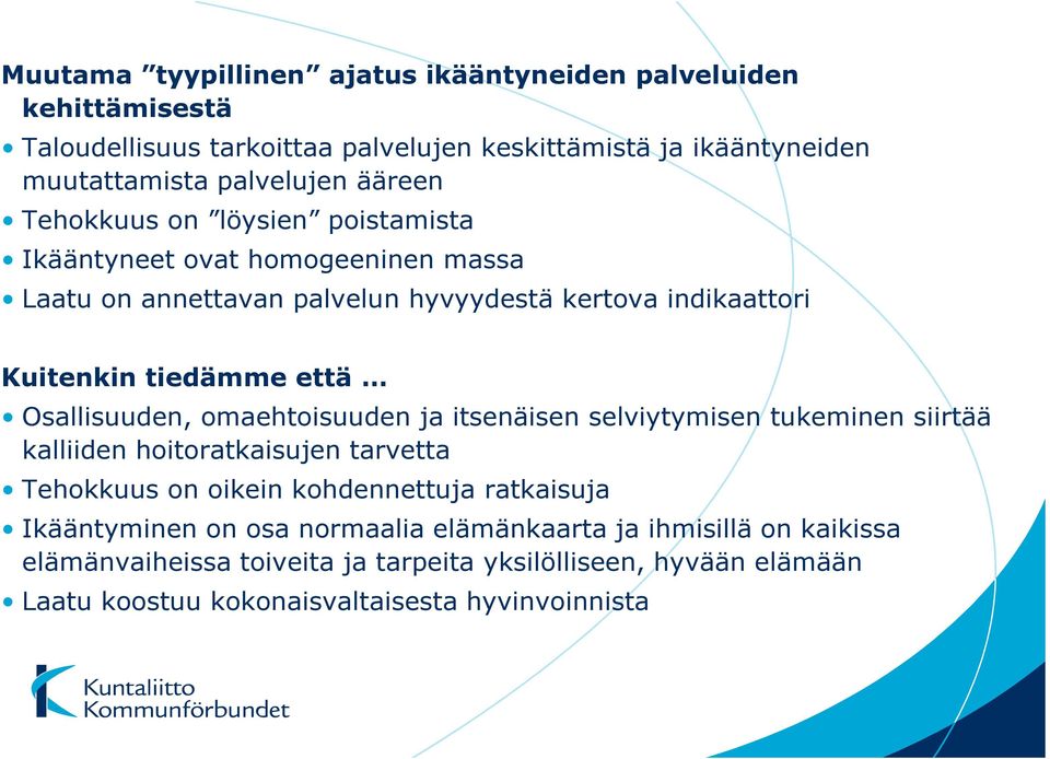 Osallisuuden, omaehtoisuuden ja itsenäisen selviytymisen tukeminen siirtää kalliiden hoitoratkaisujen tarvetta Tehokkuus on oikein kohdennettuja ratkaisuja