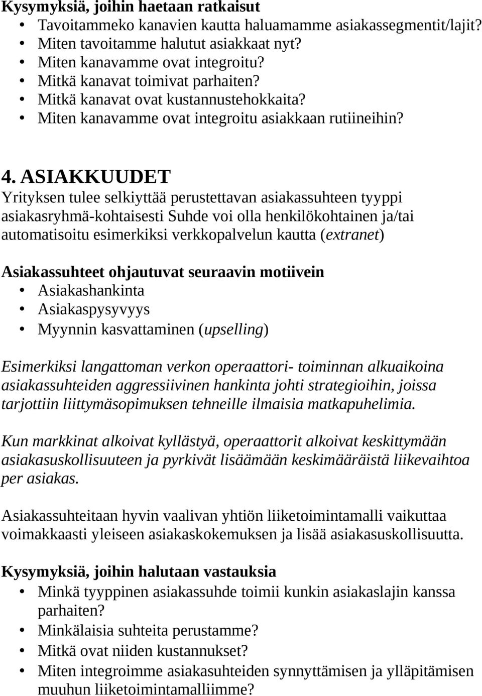 ASIAKKUUDET Yrityksen tulee selkiyttää perustettavan asiakassuhteen tyyppi asiakasryhmä-kohtaisesti Suhde voi olla henkilökohtainen ja/tai automatisoitu esimerkiksi verkkopalvelun kautta (extranet)