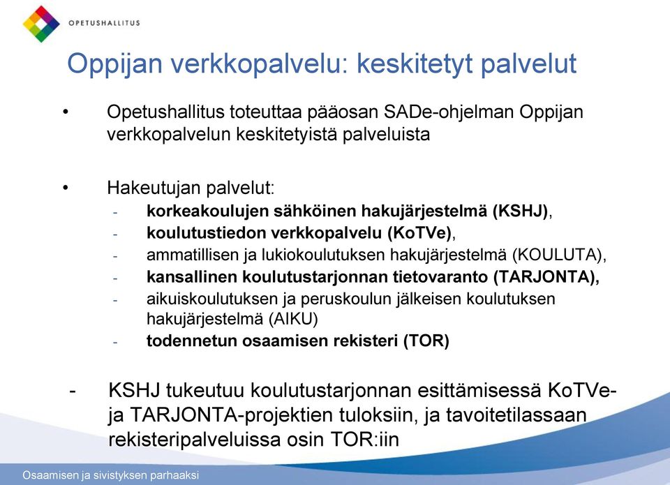 (KOULUTA), - kansallinen koulutustarjonnan tietovaranto (TARJONTA), - aikuiskoulutuksen ja peruskoulun jälkeisen koulutuksen hakujärjestelmä (AIKU) -