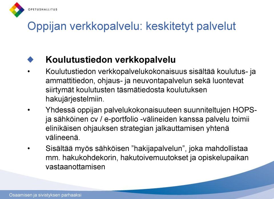 Yhdessä oppijan palvelukokonaisuuteen suunniteltujen HOPSja sähköinen cv / e-portfolio -välineiden kanssa palvelu toimii elinikäisen ohjauksen