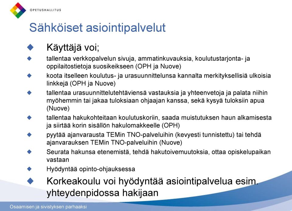 kanssa, sekä kysyä tuloksiin apua (Nuove) tallentaa hakukohteitaan koulutuskoriin, saada muistutuksen haun alkamisesta ja siirtää korin sisällön hakulomakkeelle (OPH) pyytää ajanvarausta TEMin